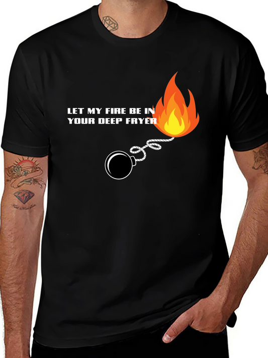 Let My Fire Be In Your Deep Fryer T-Shirt