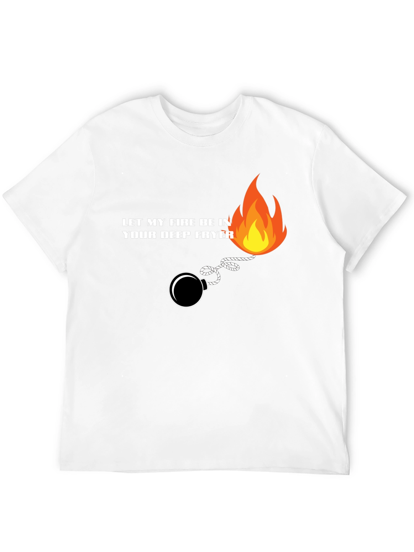 Let My Fire Be In Your Deep Fryer T-Shirt