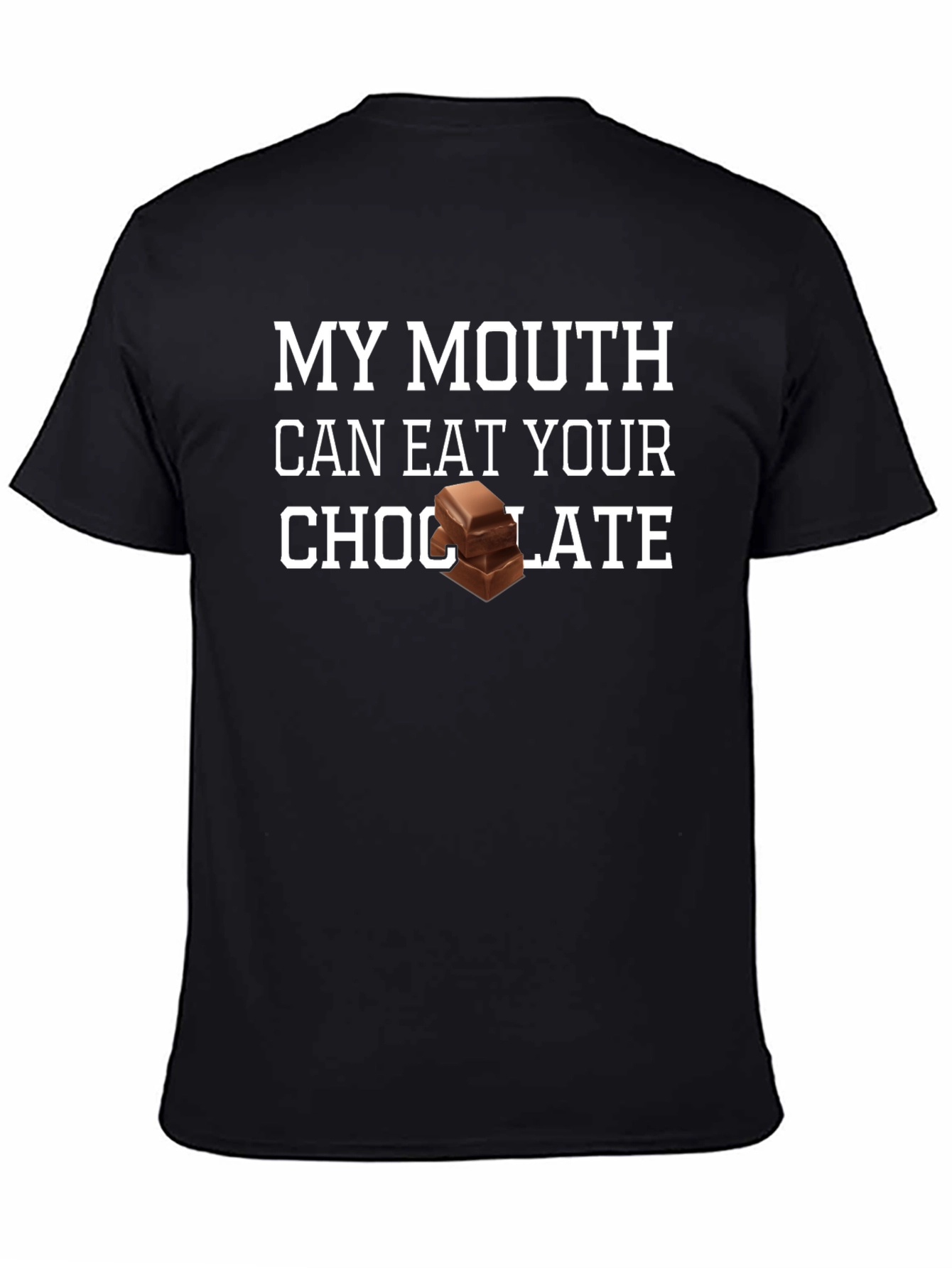 My Mouth Can Eat Your Chocolate T-Shirt