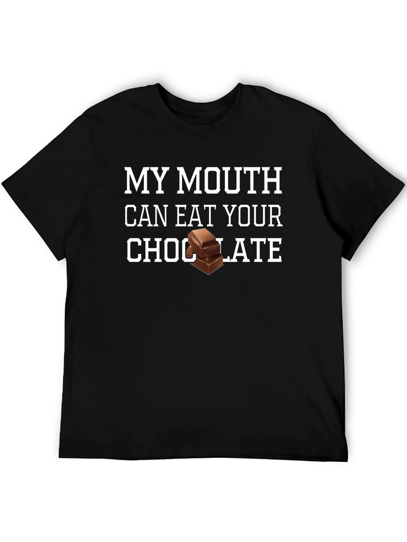 My Mouth Can Eat Your Chocolate T-Shirt