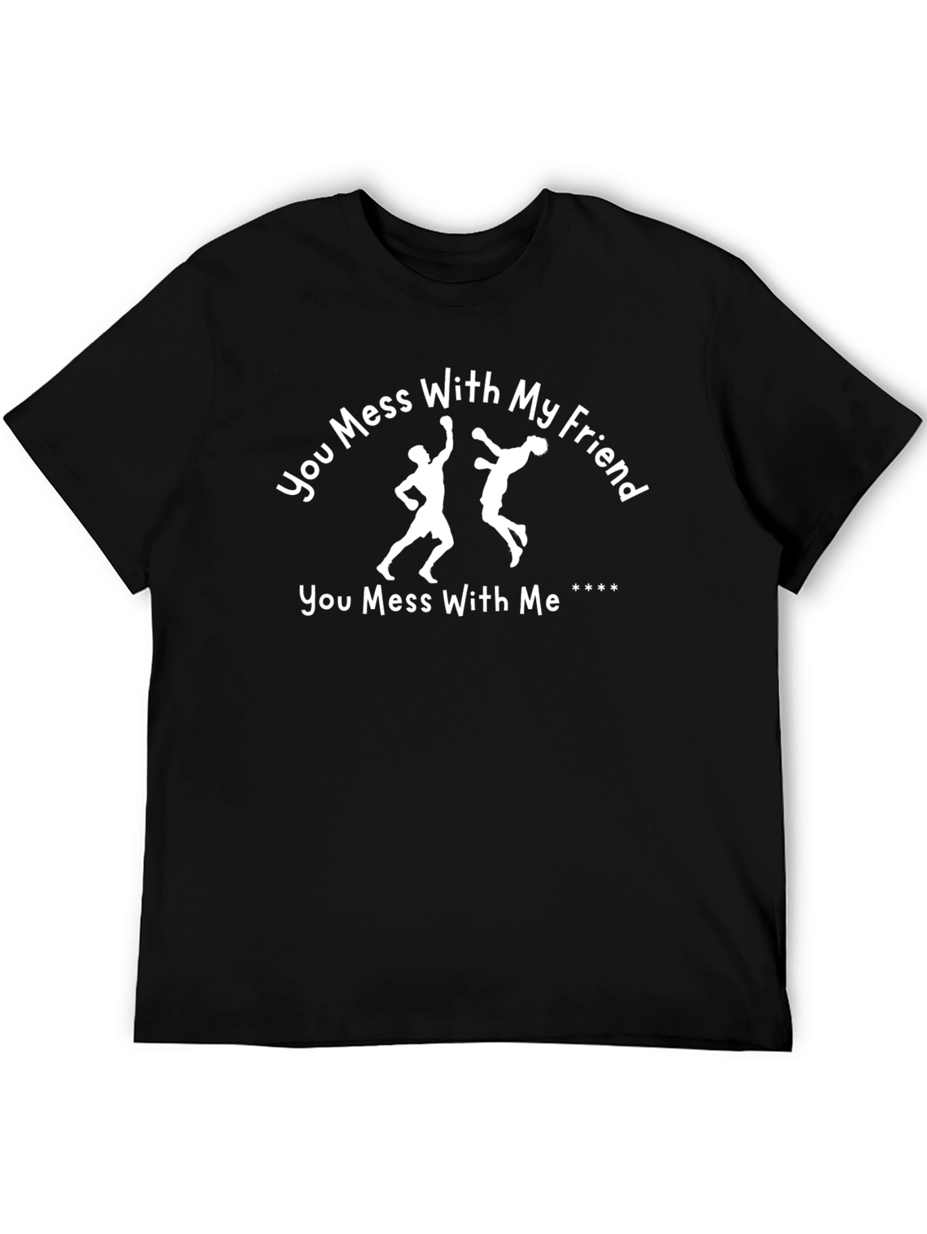 You Mess With My Friend T-Shirt