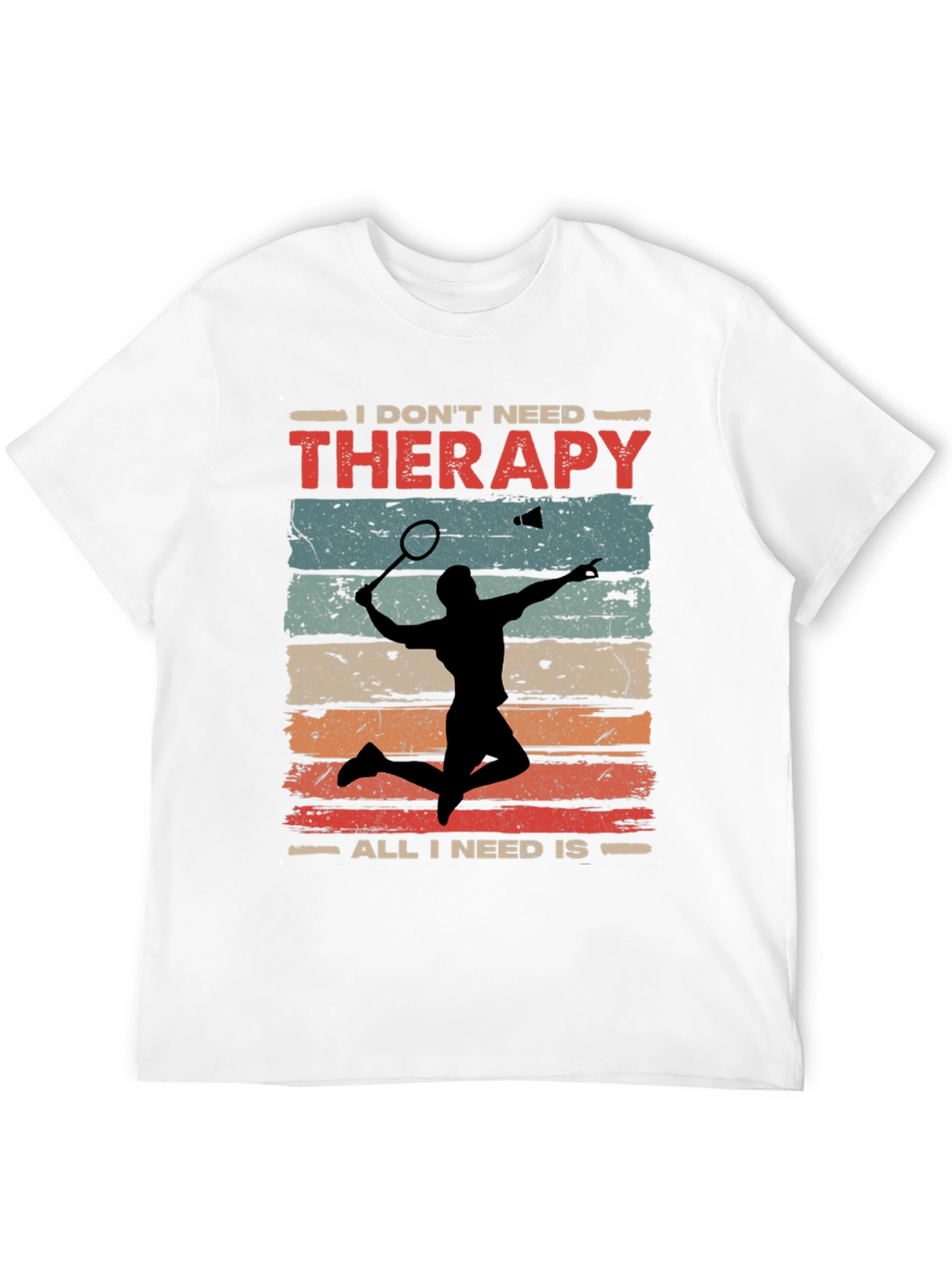 Badminton Therapy Tee - I Dont Need Therapy T-Shirt