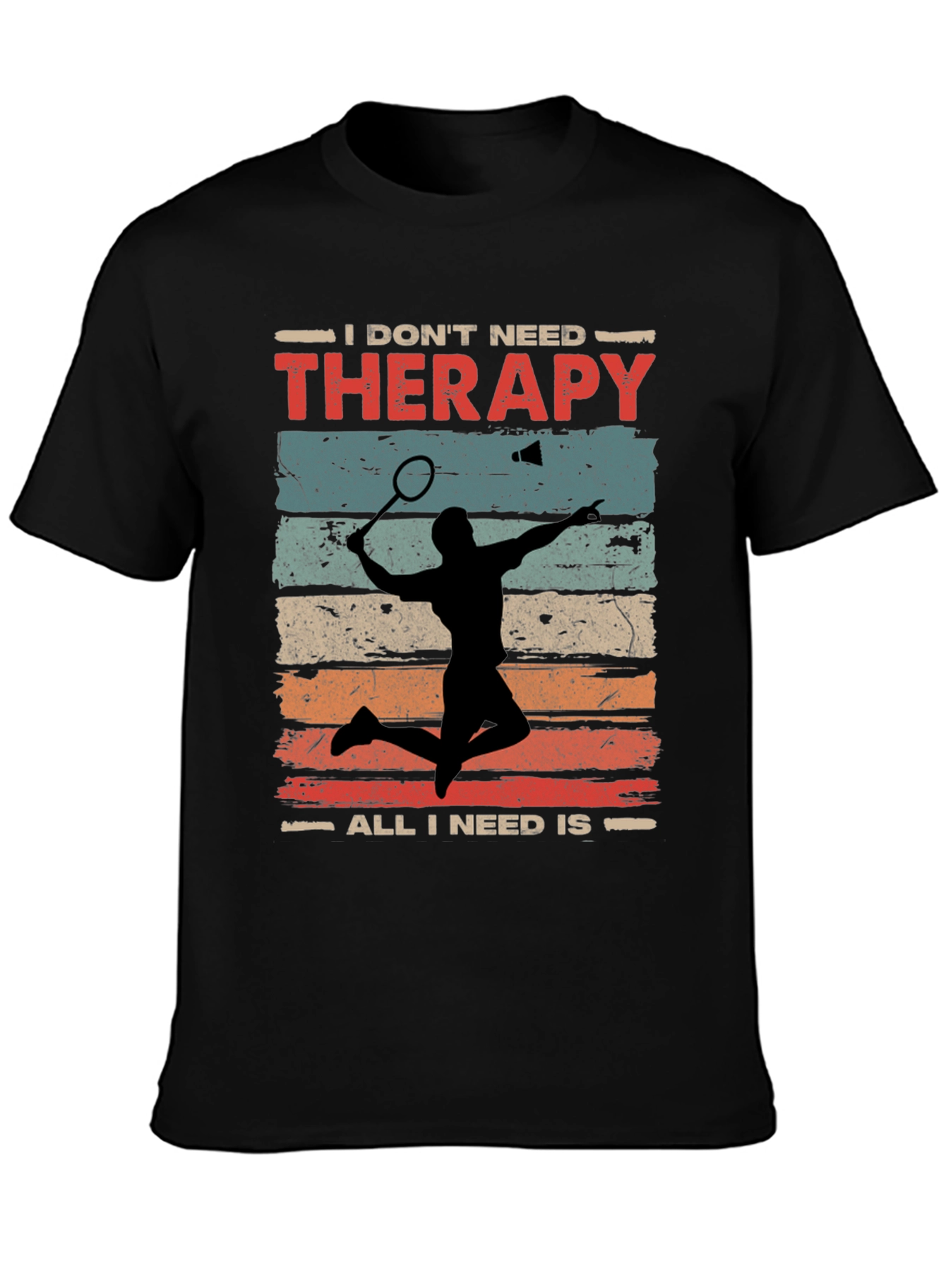 Badminton Therapy Tee - I Dont Need Therapy T-Shirt