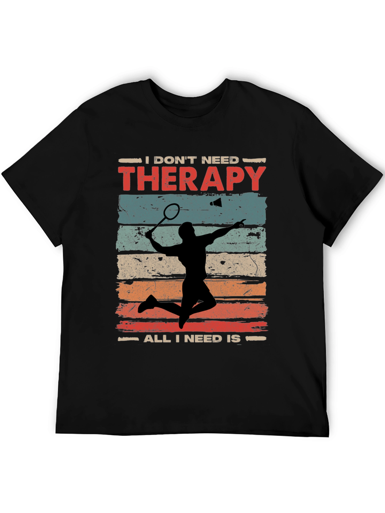 Badminton Therapy Tee - I Dont Need Therapy T-Shirt