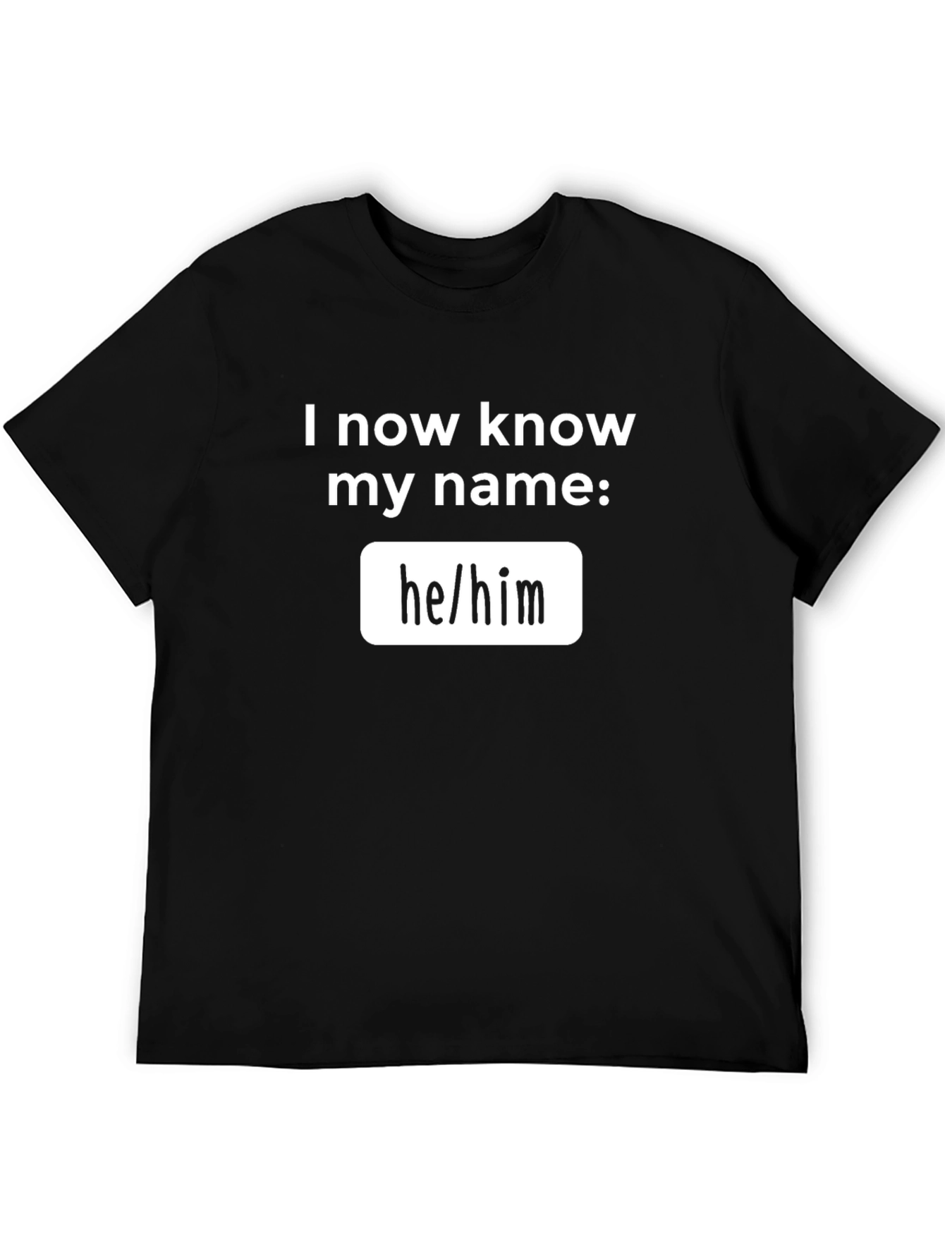 Pronoun T-Shirt - I Now Know My Name: he/him