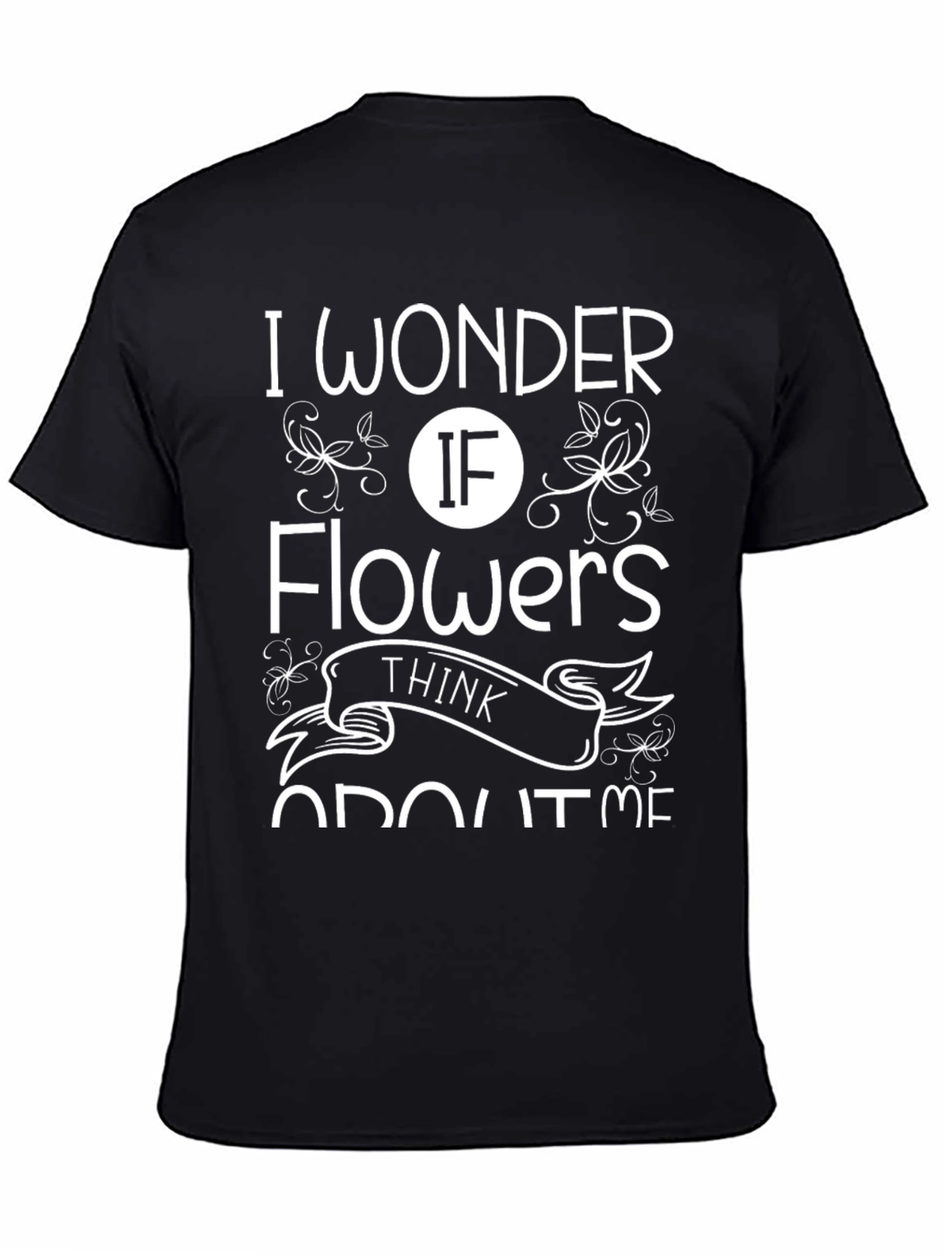 I Wonder If Flowers Think About Me T-Shirt