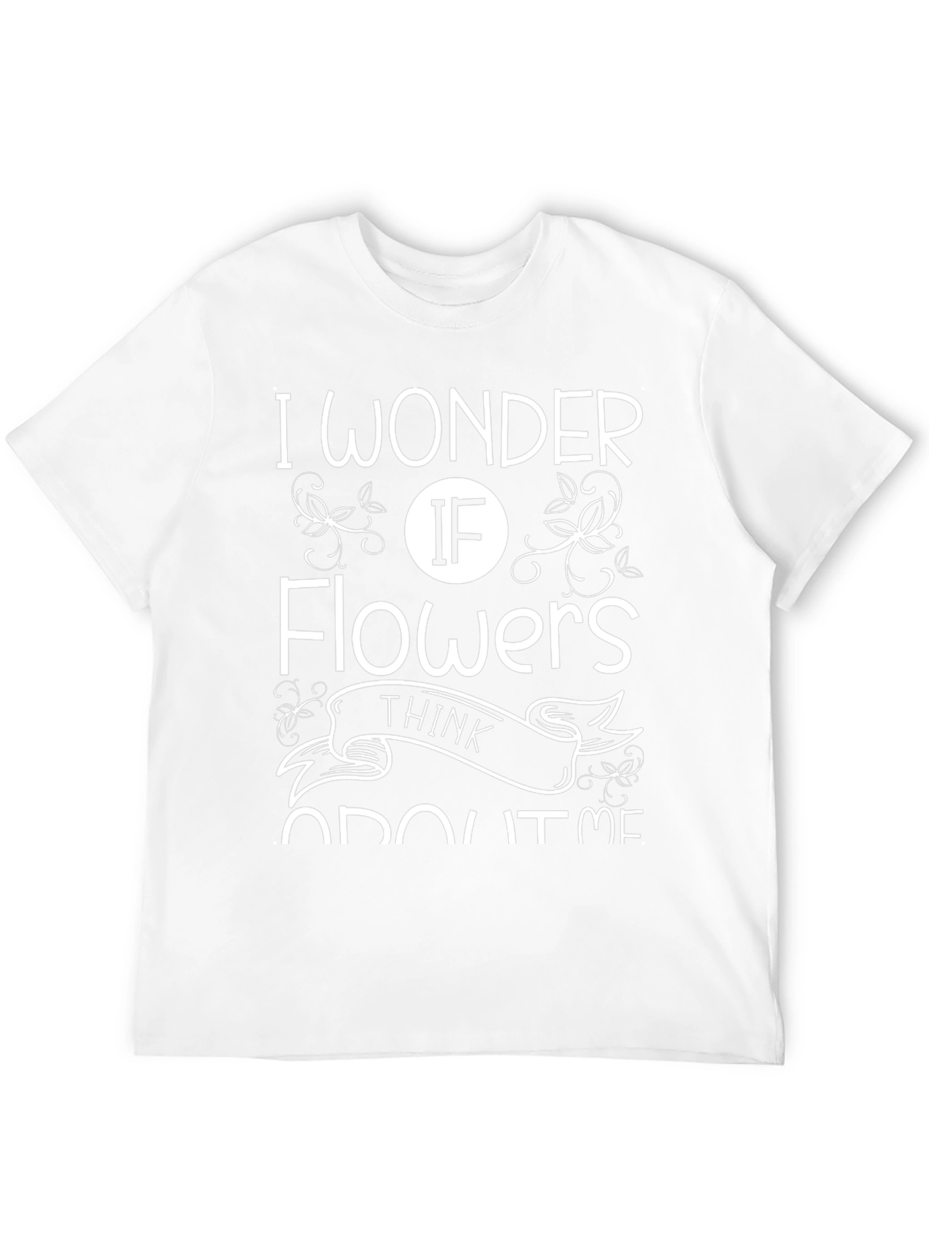 I Wonder If Flowers Think About Me T-Shirt