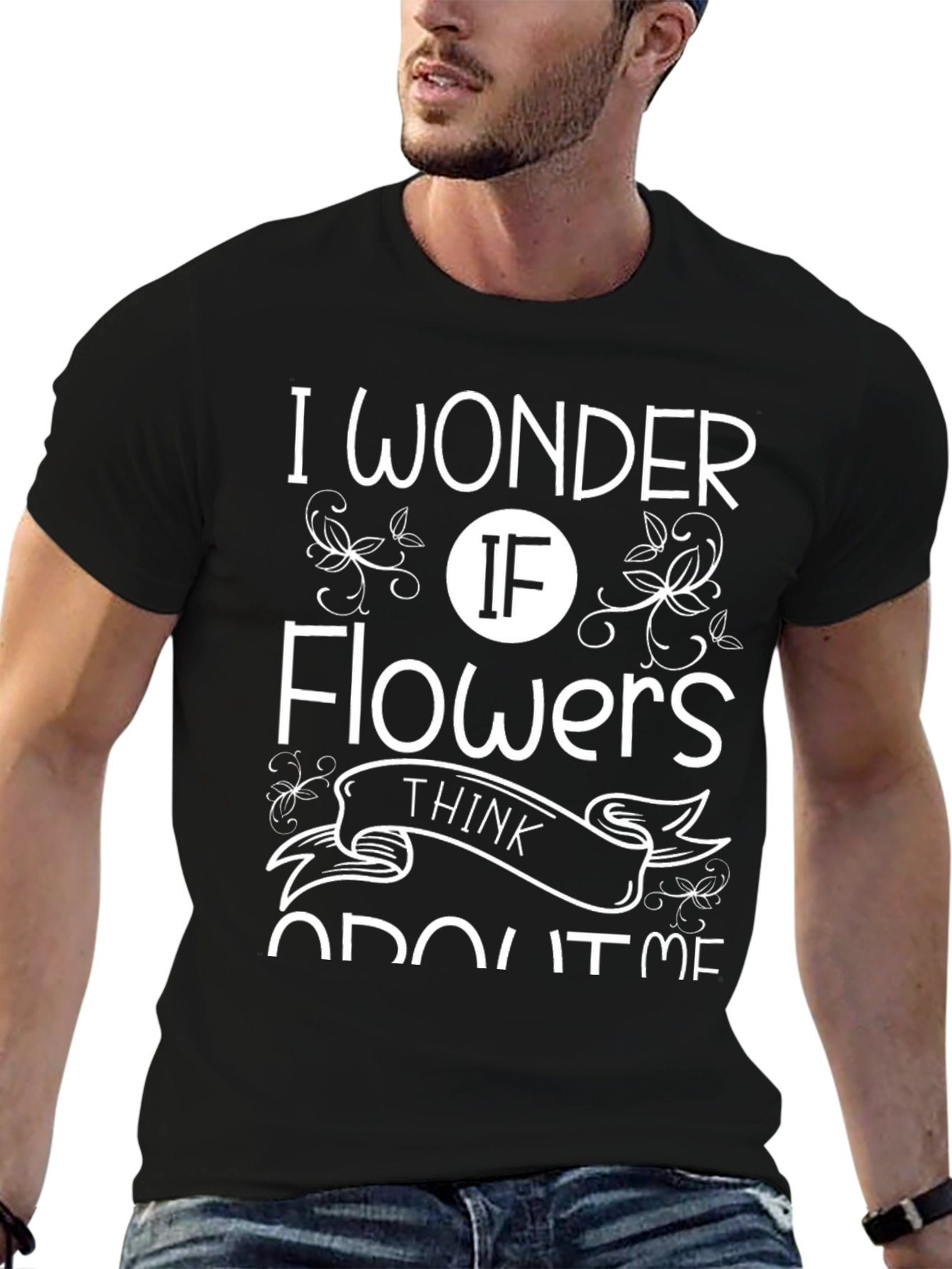 I Wonder If Flowers Think About Me T-Shirt