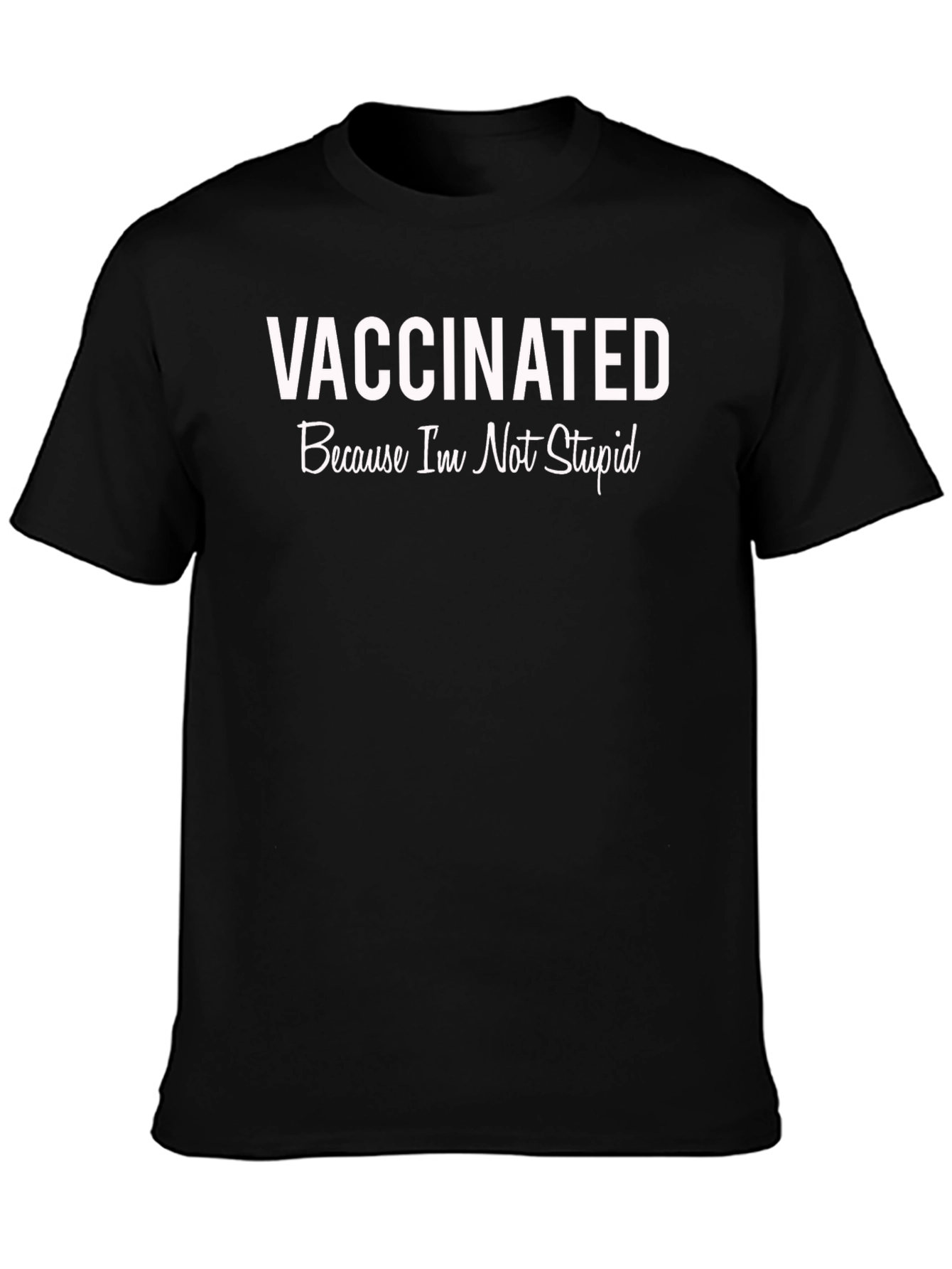 Vaccinated Because Im Not Stupid T-Shirt