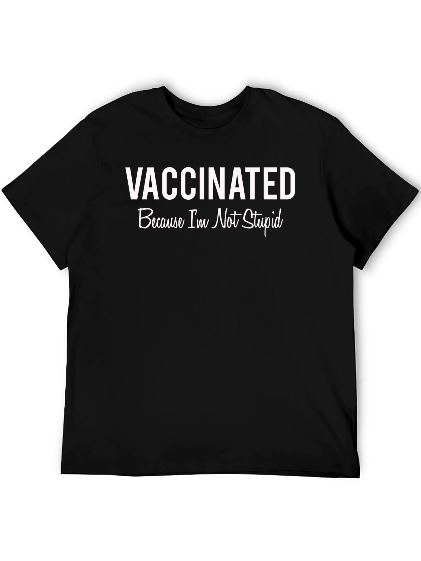 Vaccinated Because Im Not Stupid T-Shirt
