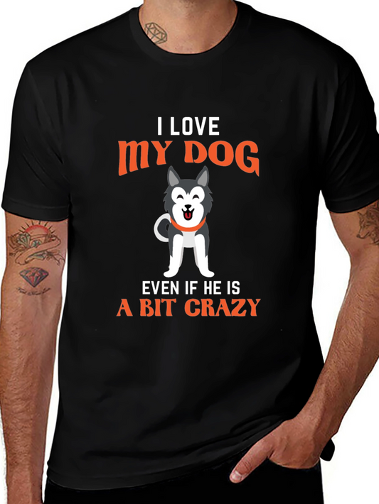 I Love My Dog Mens Graphic T-Shirt - Crazy Dog Lover Tee