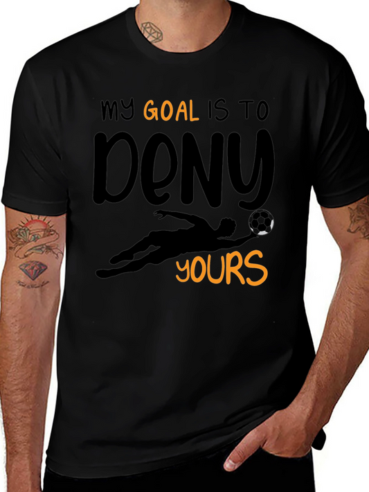 Funny Goalie T-Shirt - My Goal is to Deny Yours