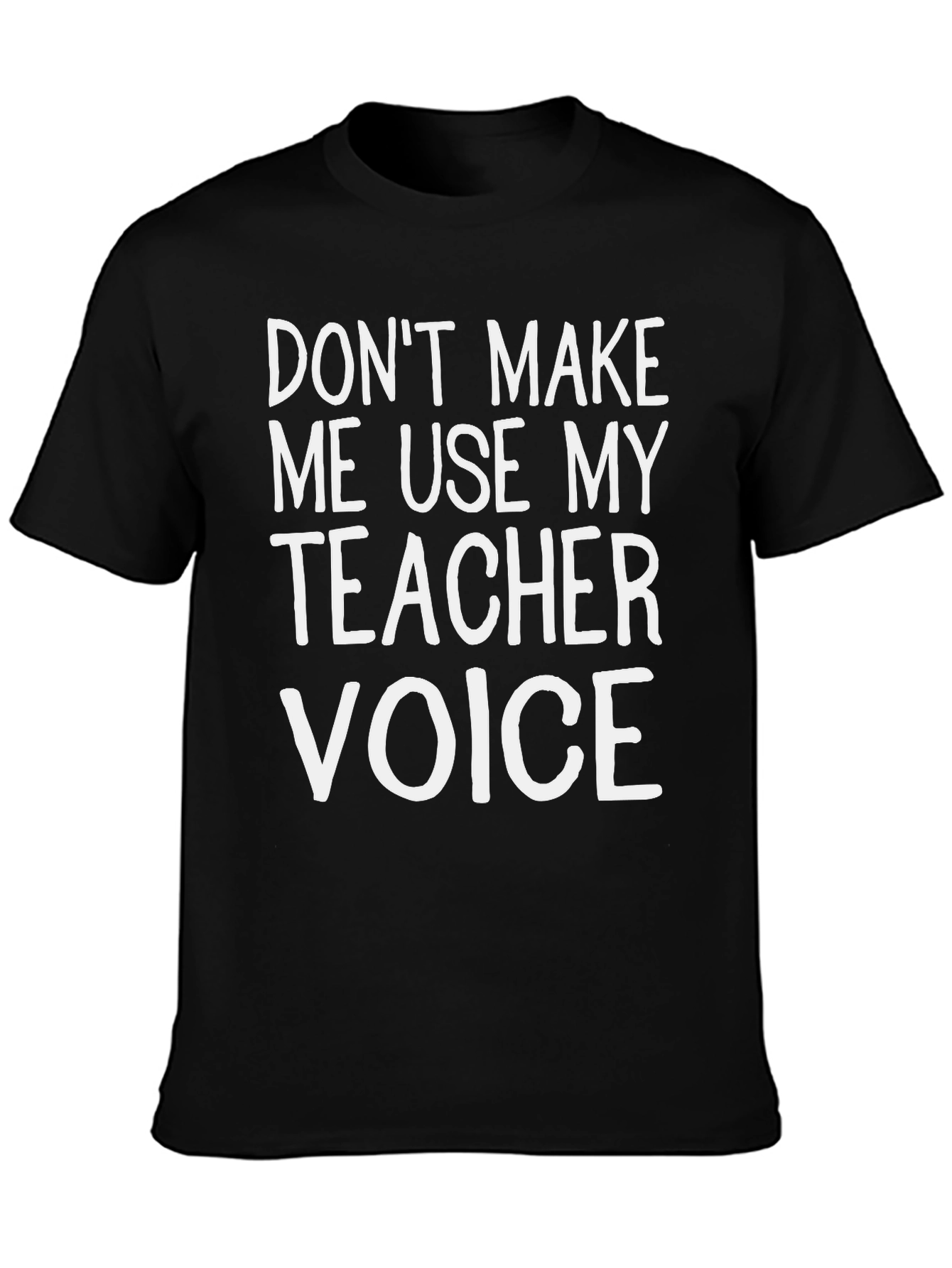 Dont Make Me Use My Teacher Voice T-Shirt