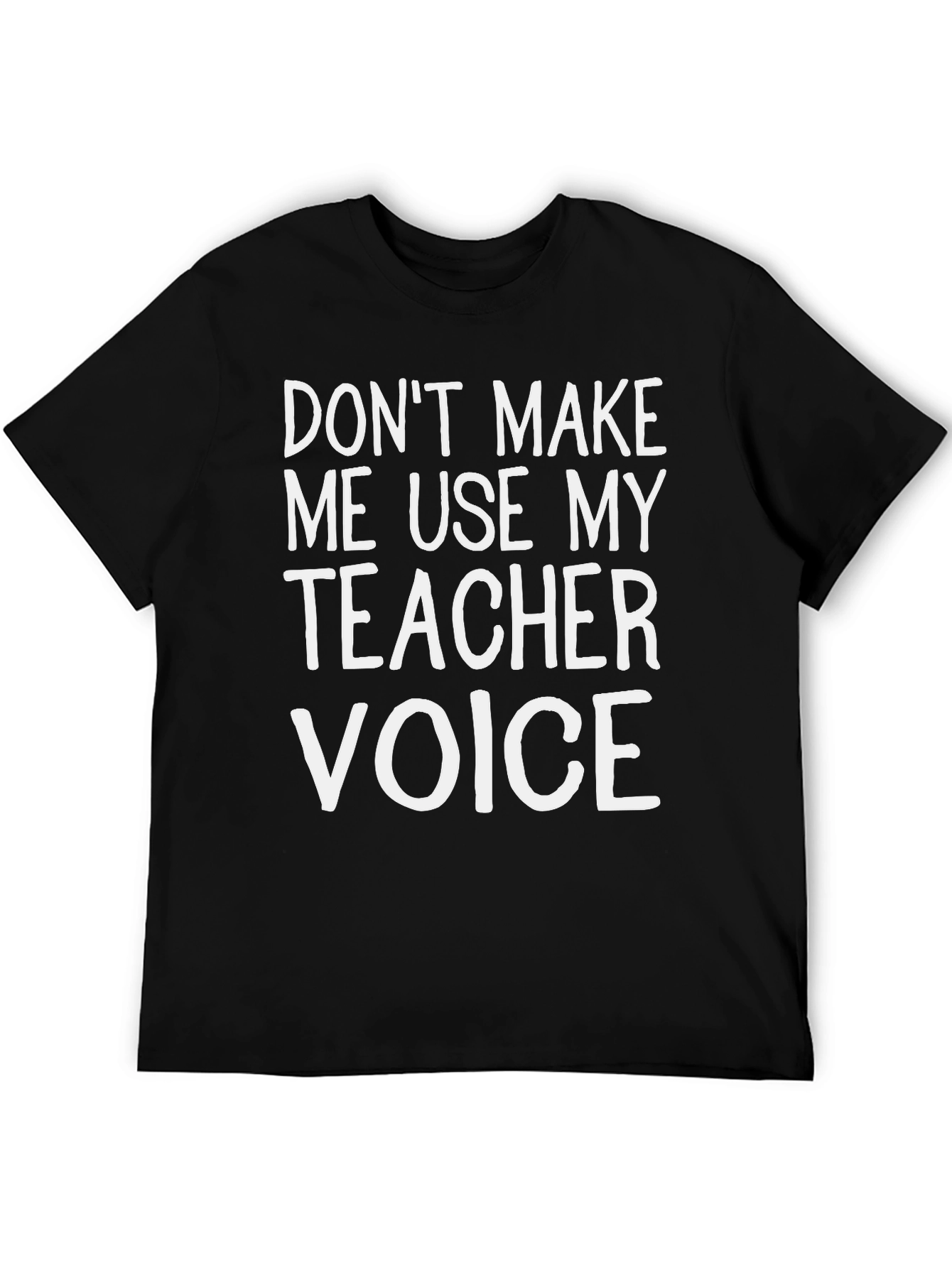 Dont Make Me Use My Teacher Voice T-Shirt