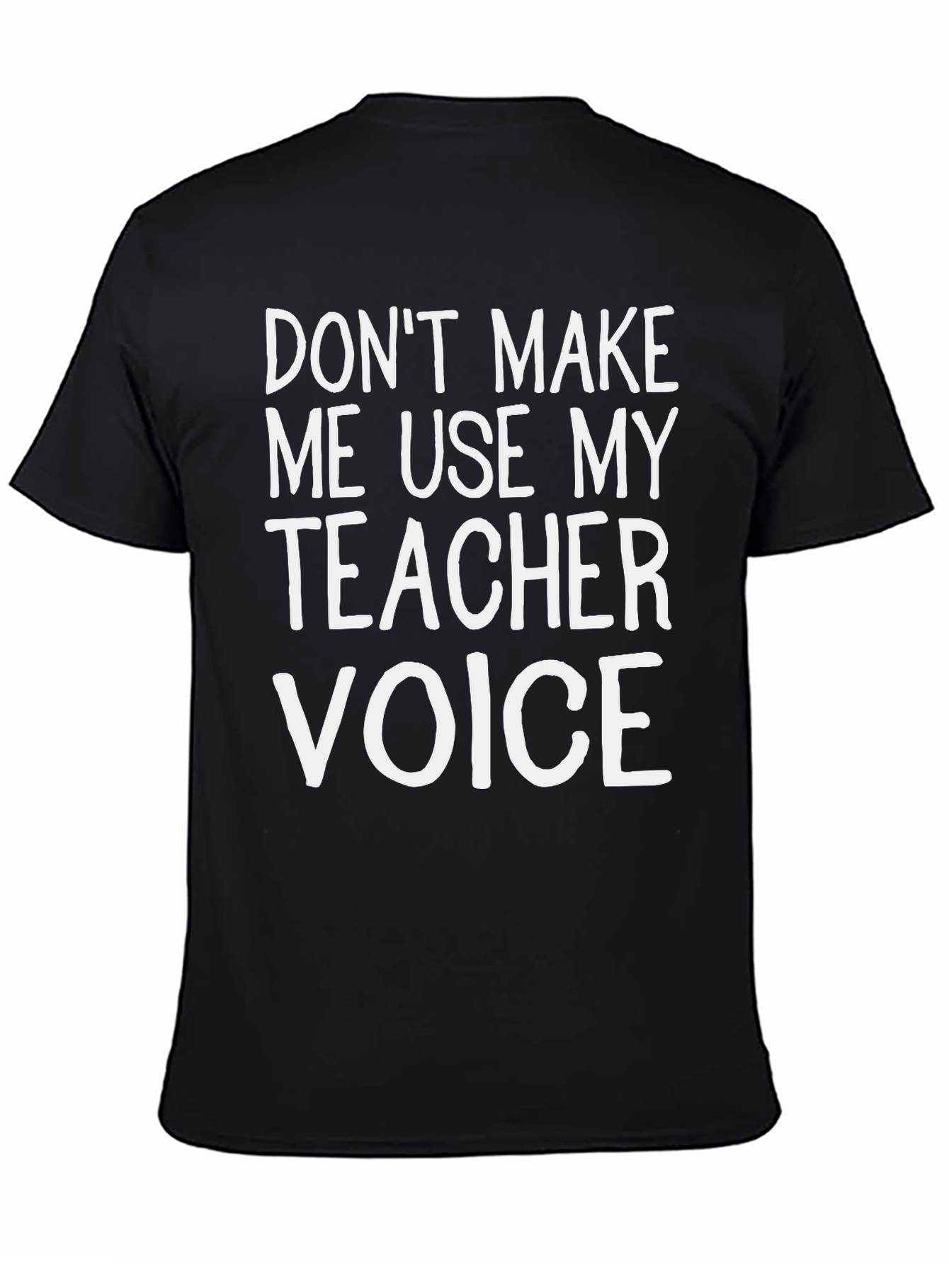 Dont Make Me Use My Teacher Voice T-Shirt