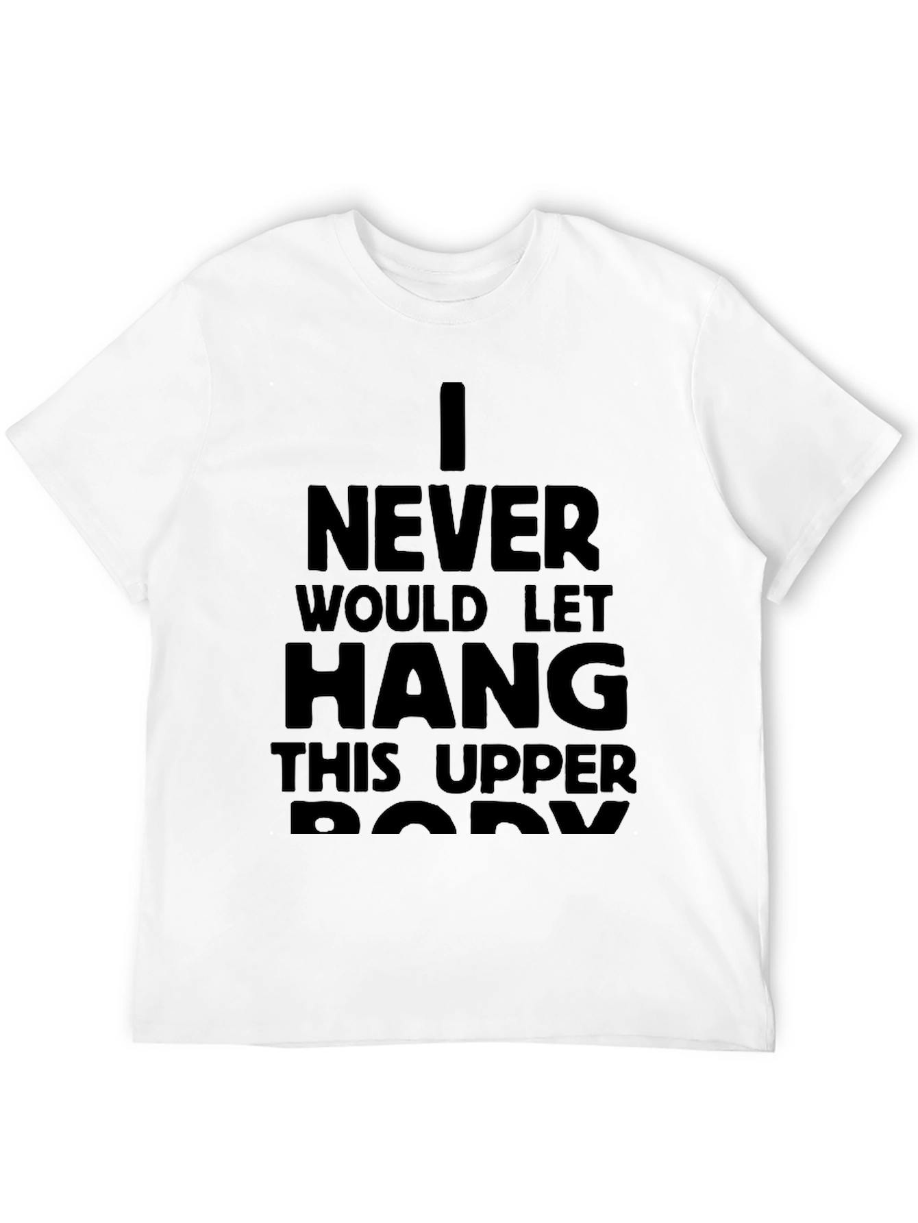 I Never Would Let Hang T-Shirt
