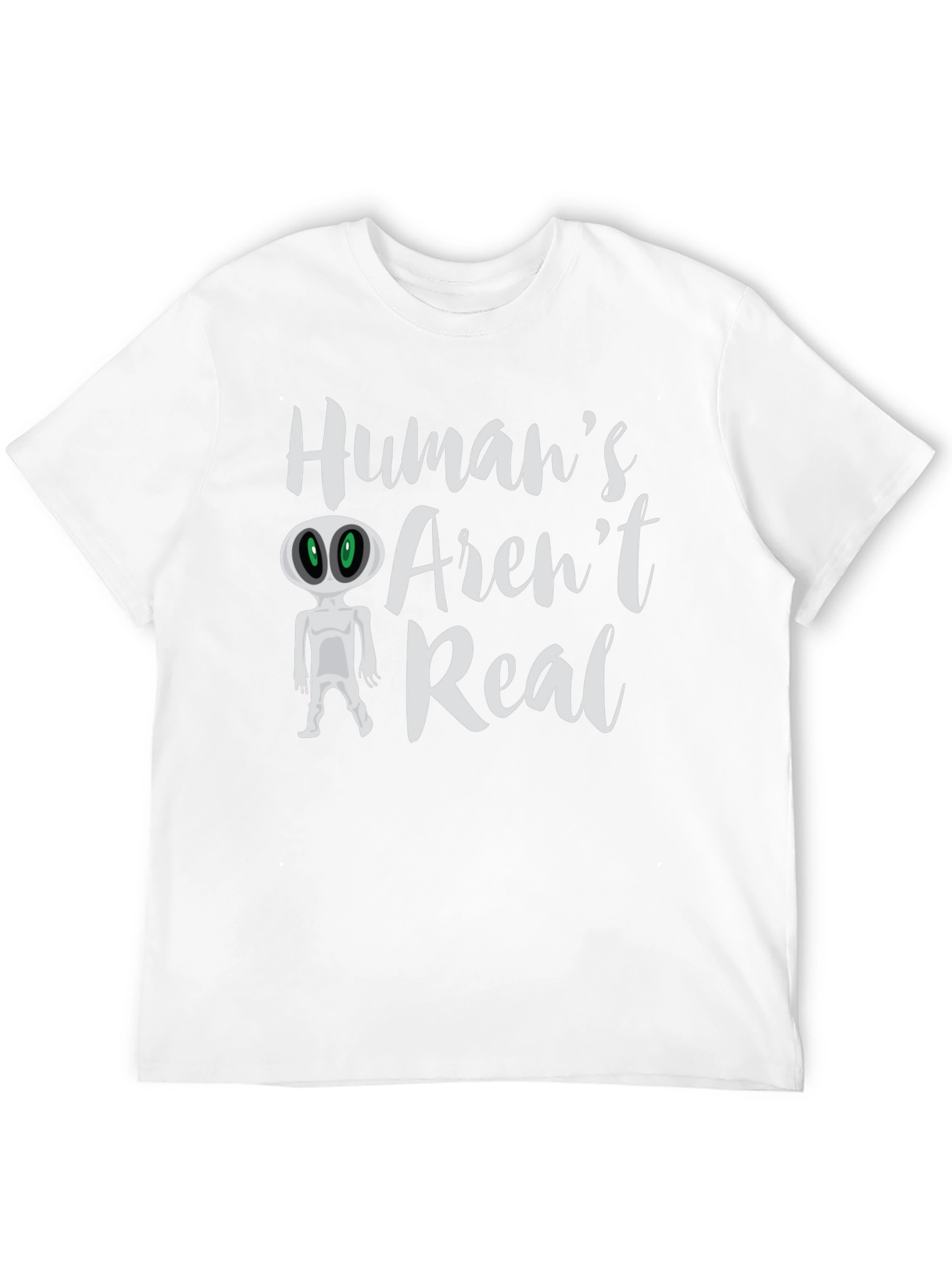 Humans Arent Real Alien T-Shirt