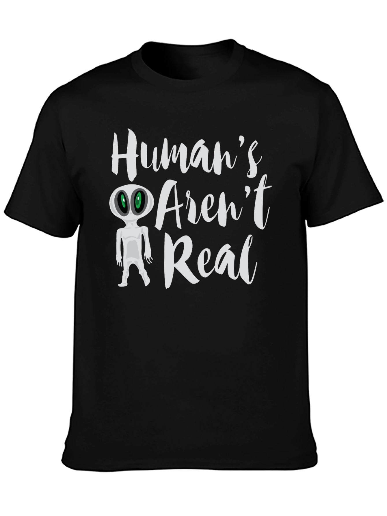 Humans Arent Real Alien T-Shirt