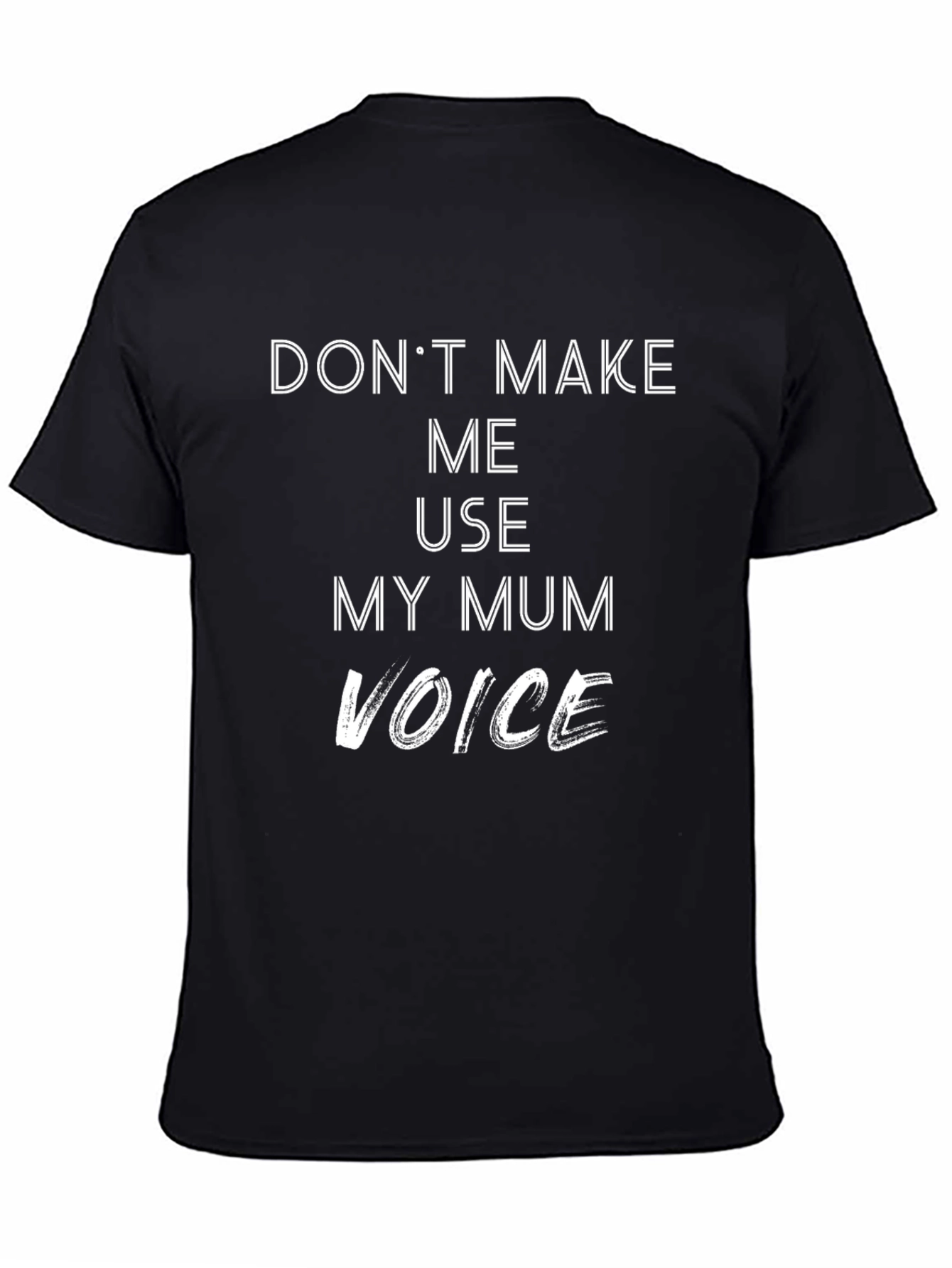 Dont Make Me Use My Mum Voice T-Shirt