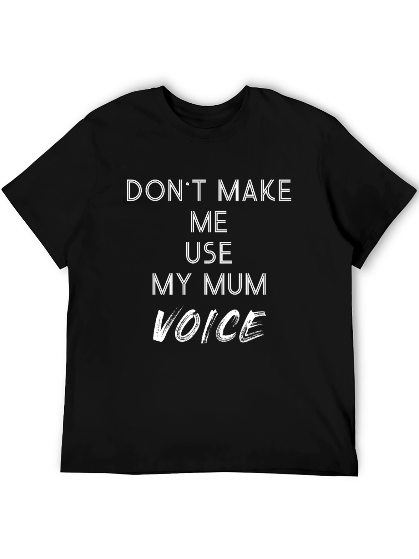 Dont Make Me Use My Mum Voice T-Shirt