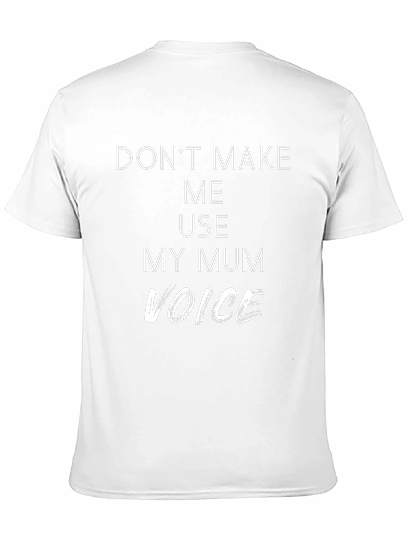 Dont Make Me Use My Mum Voice T-Shirt