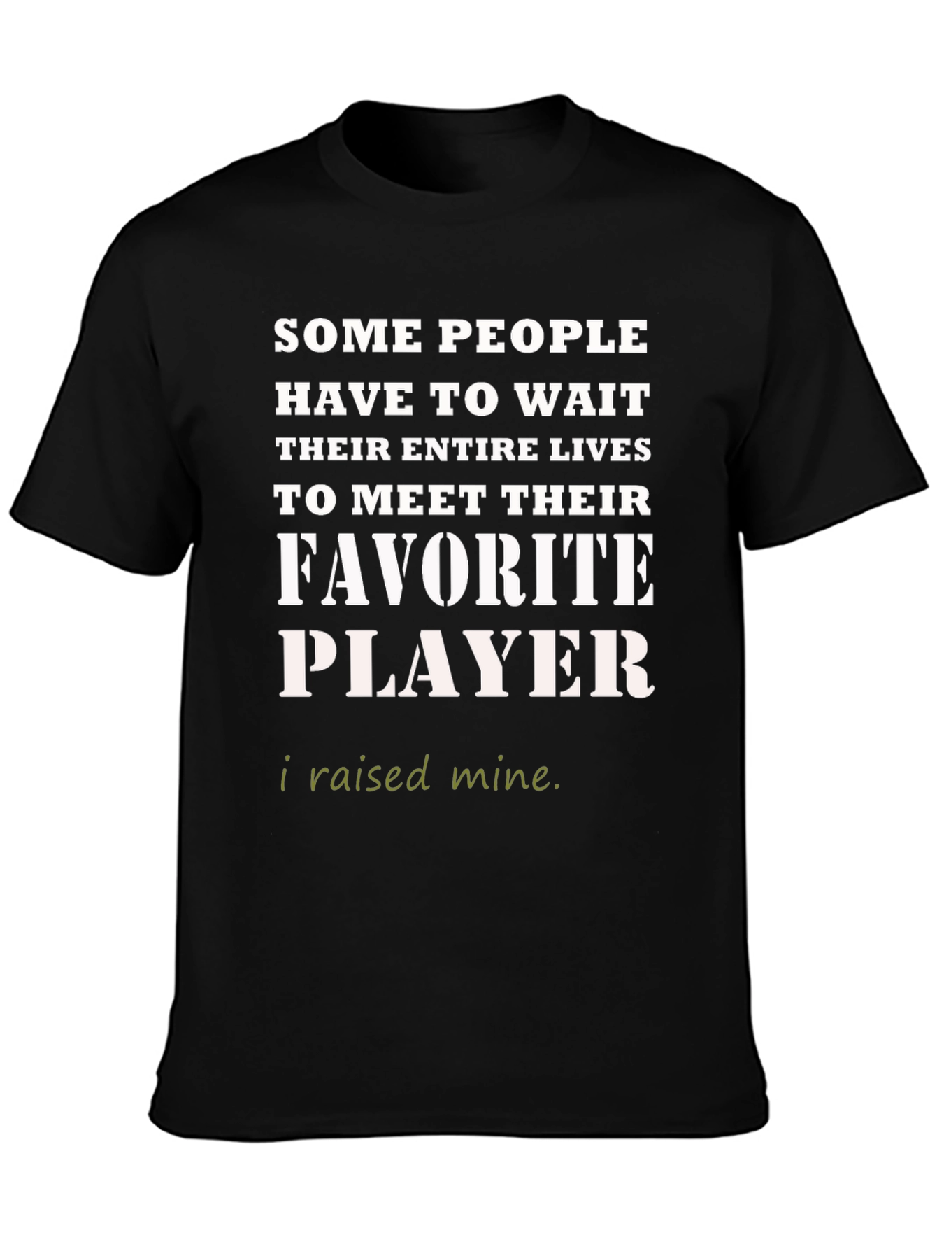 Favorite Player T-Shirt - I Raised Mine