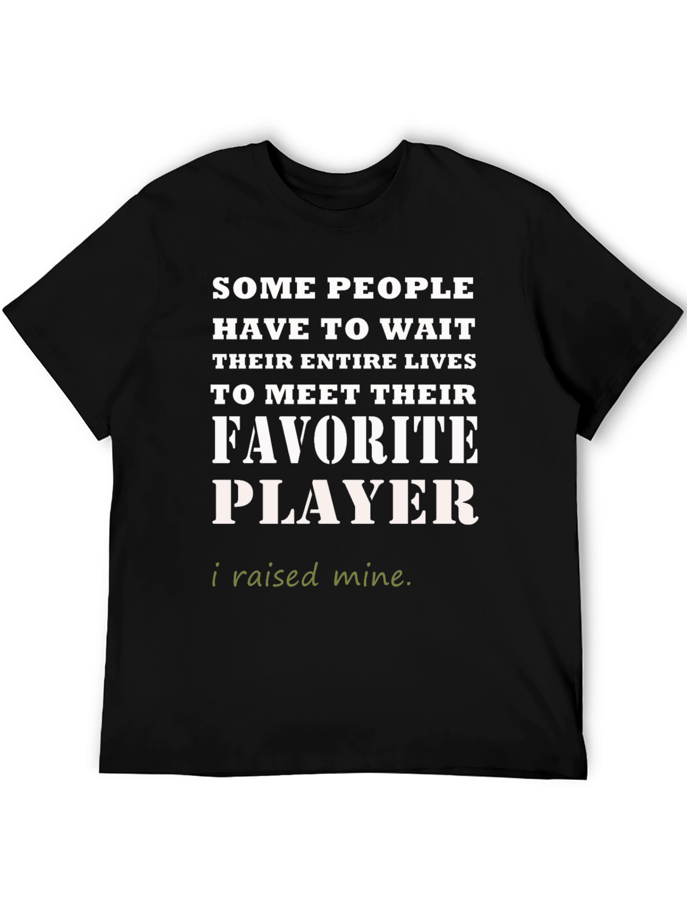 Favorite Player T-Shirt - I Raised Mine