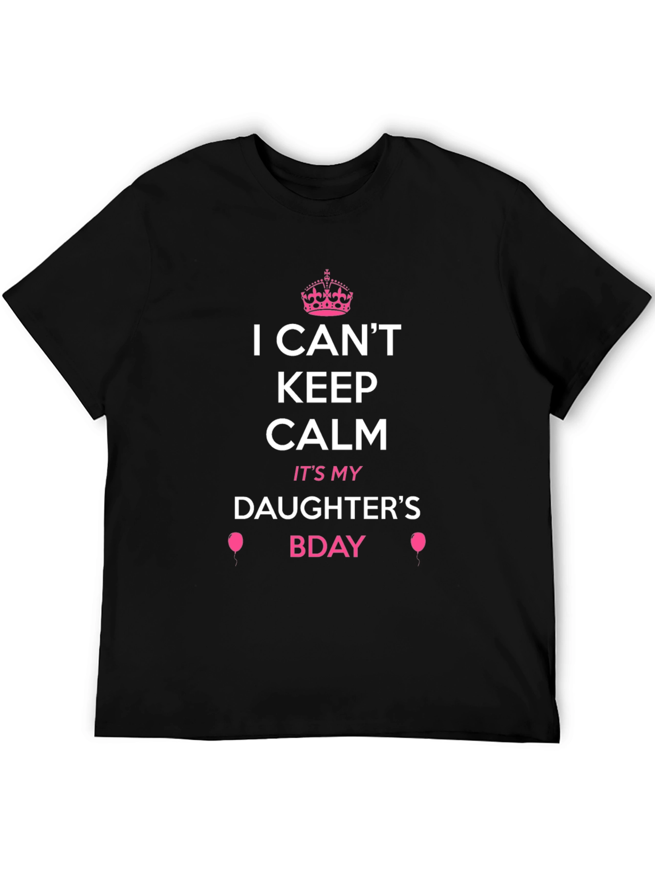 I Cant Keep Calm Its My Daughters Bday Tee