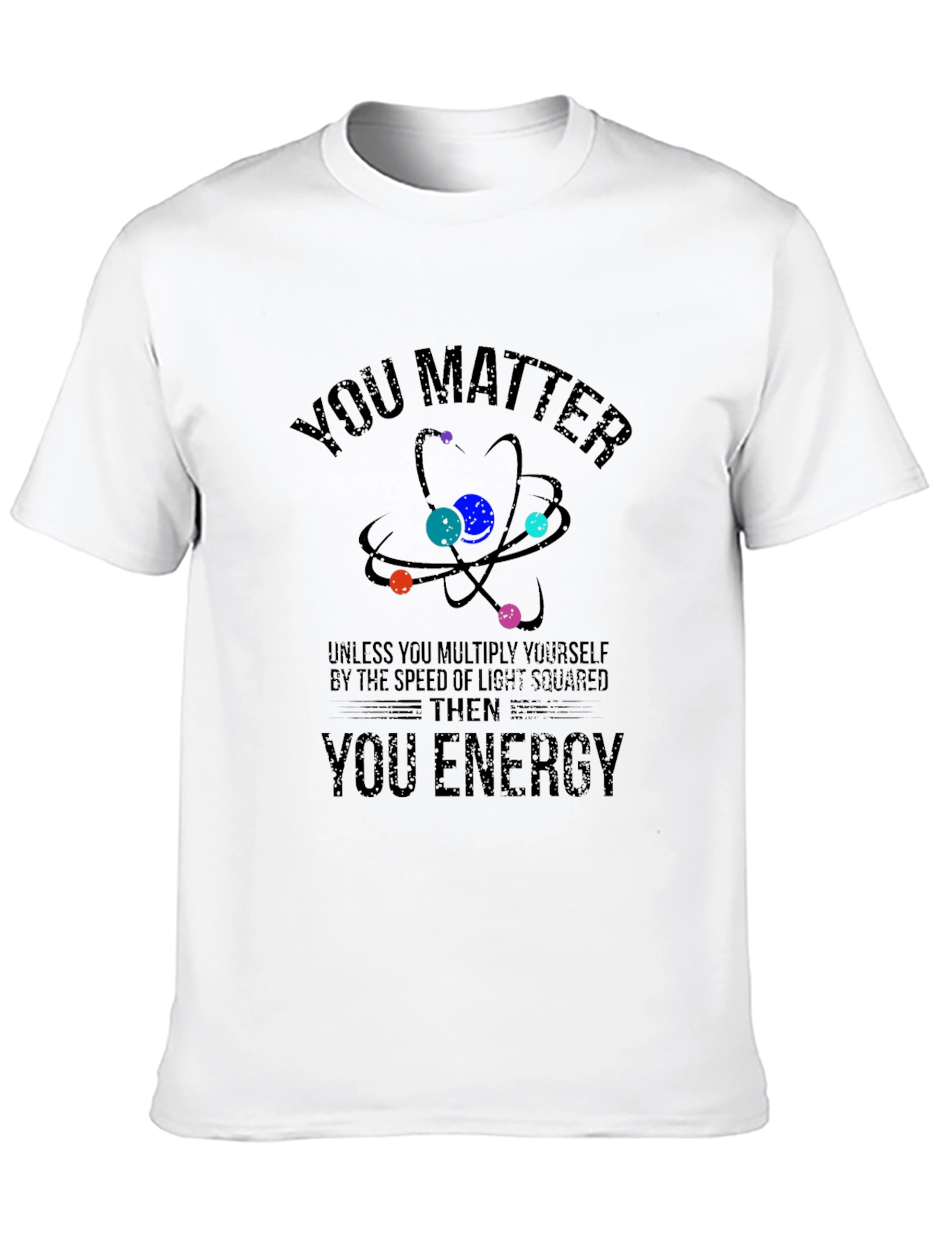 You Matter Then You Energy Science T-Shirt