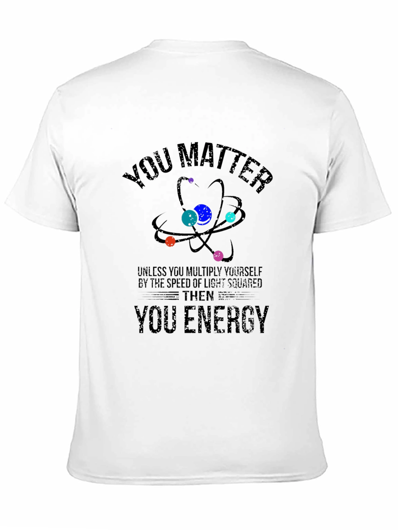 You Matter Then You Energy Science T-Shirt