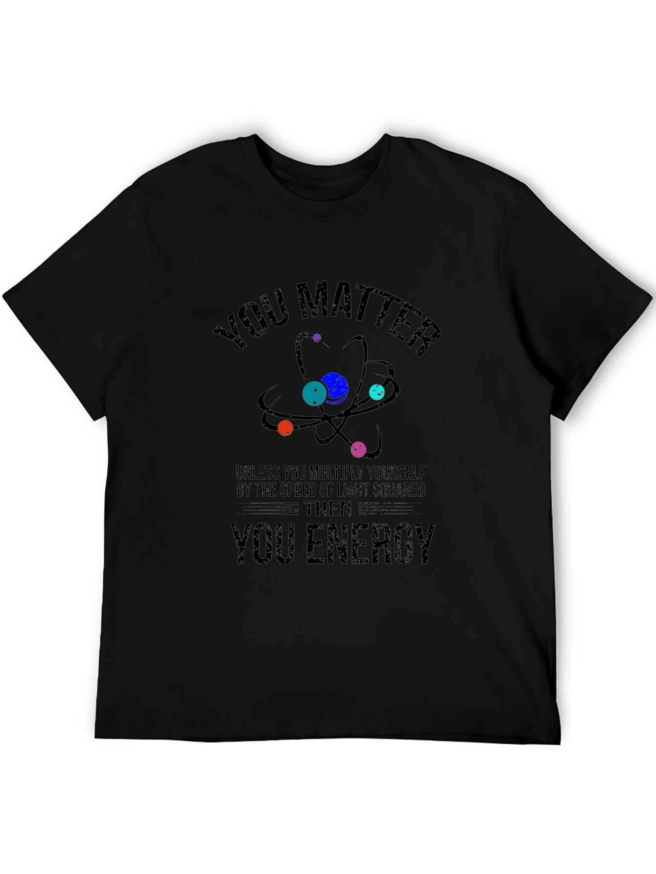 You Matter Then You Energy Science T-Shirt