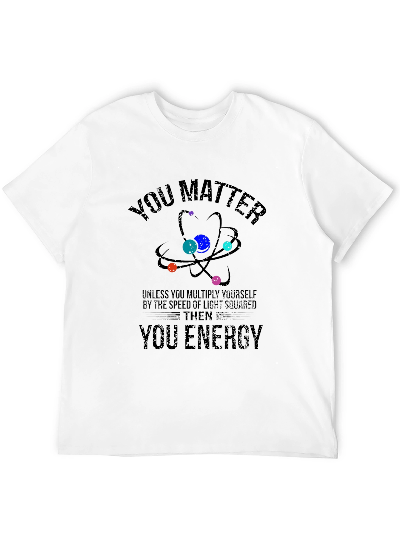 You Matter Then You Energy Science T-Shirt