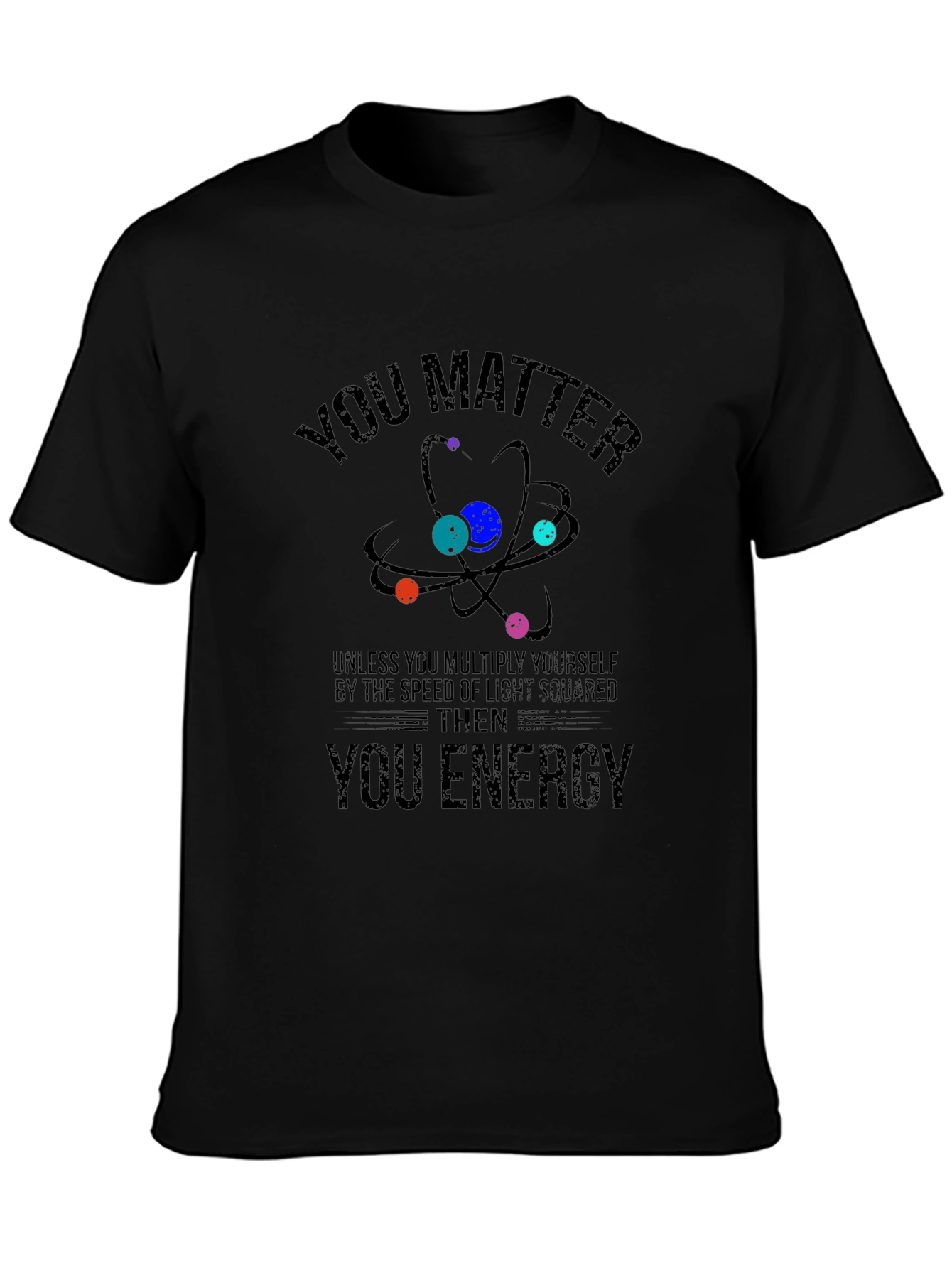 You Matter Then You Energy Science T-Shirt