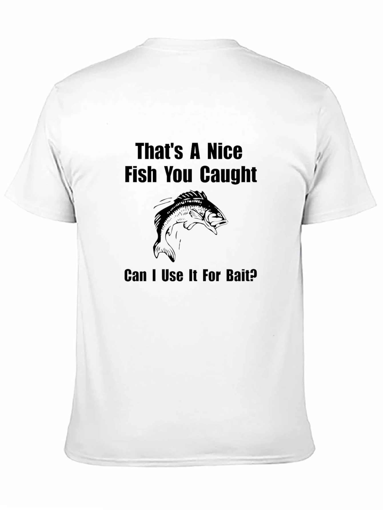 Funny Fishing T-Shirt - Nice Fish Use as Bait?
