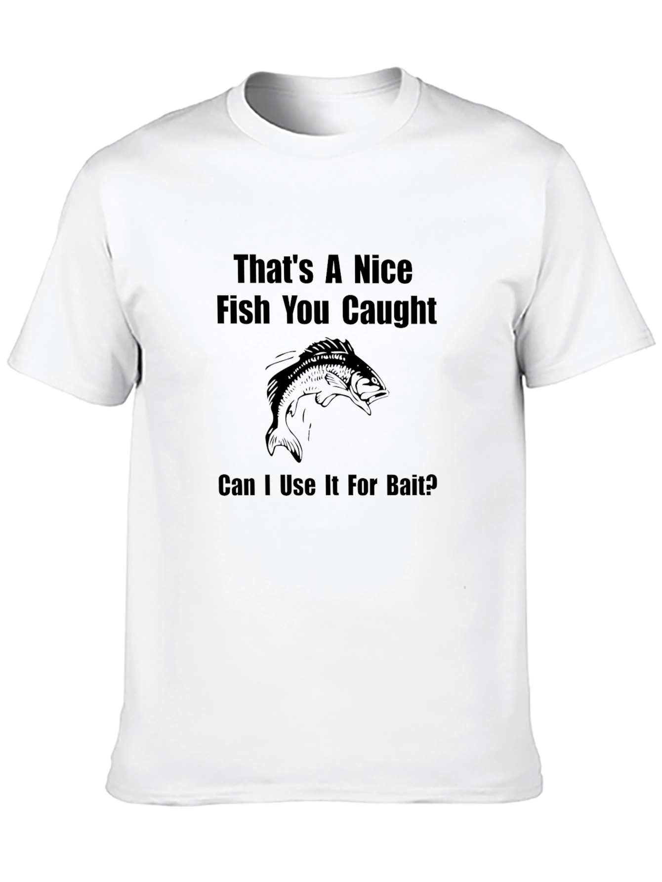 Funny Fishing T-Shirt - Nice Fish Use as Bait?