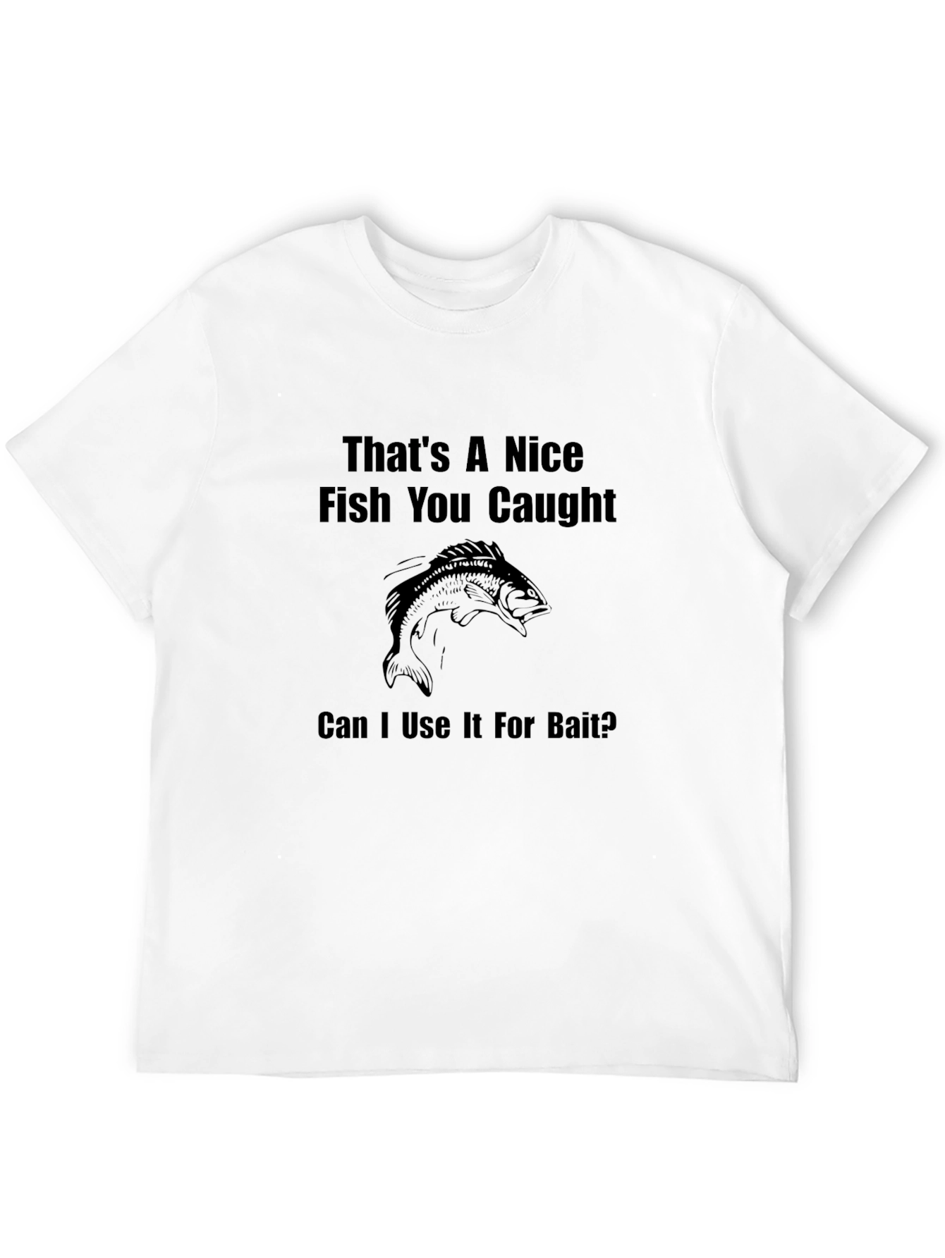 Funny Fishing T-Shirt - Nice Fish Use as Bait?
