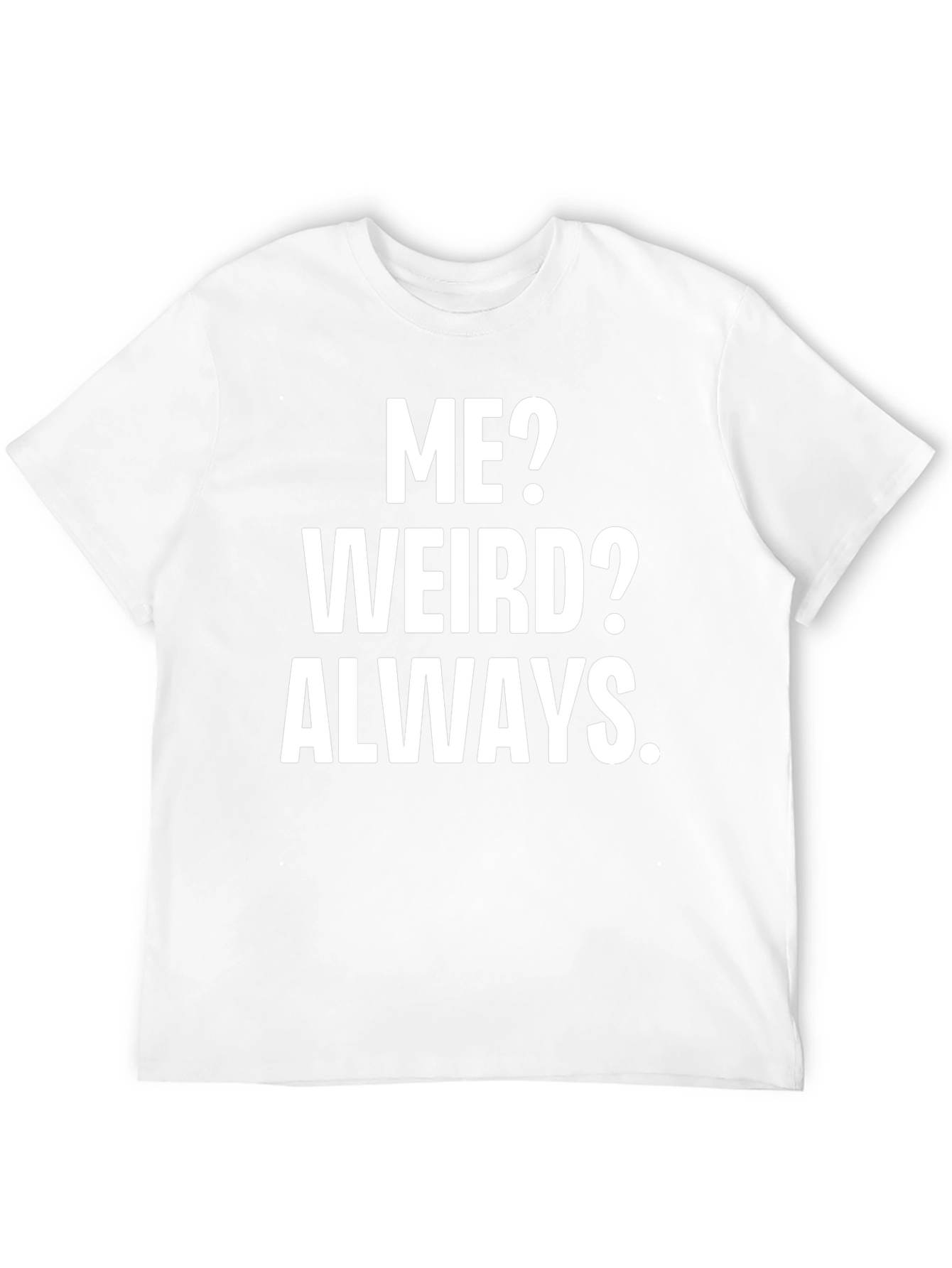 Funny Slogan T-Shirt: Me? Weird? Always.