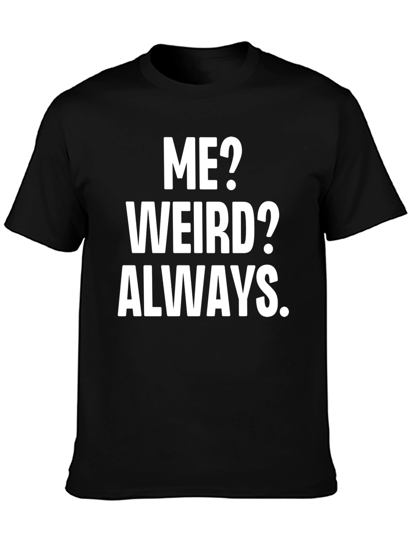 Funny Slogan T-Shirt: Me? Weird? Always.