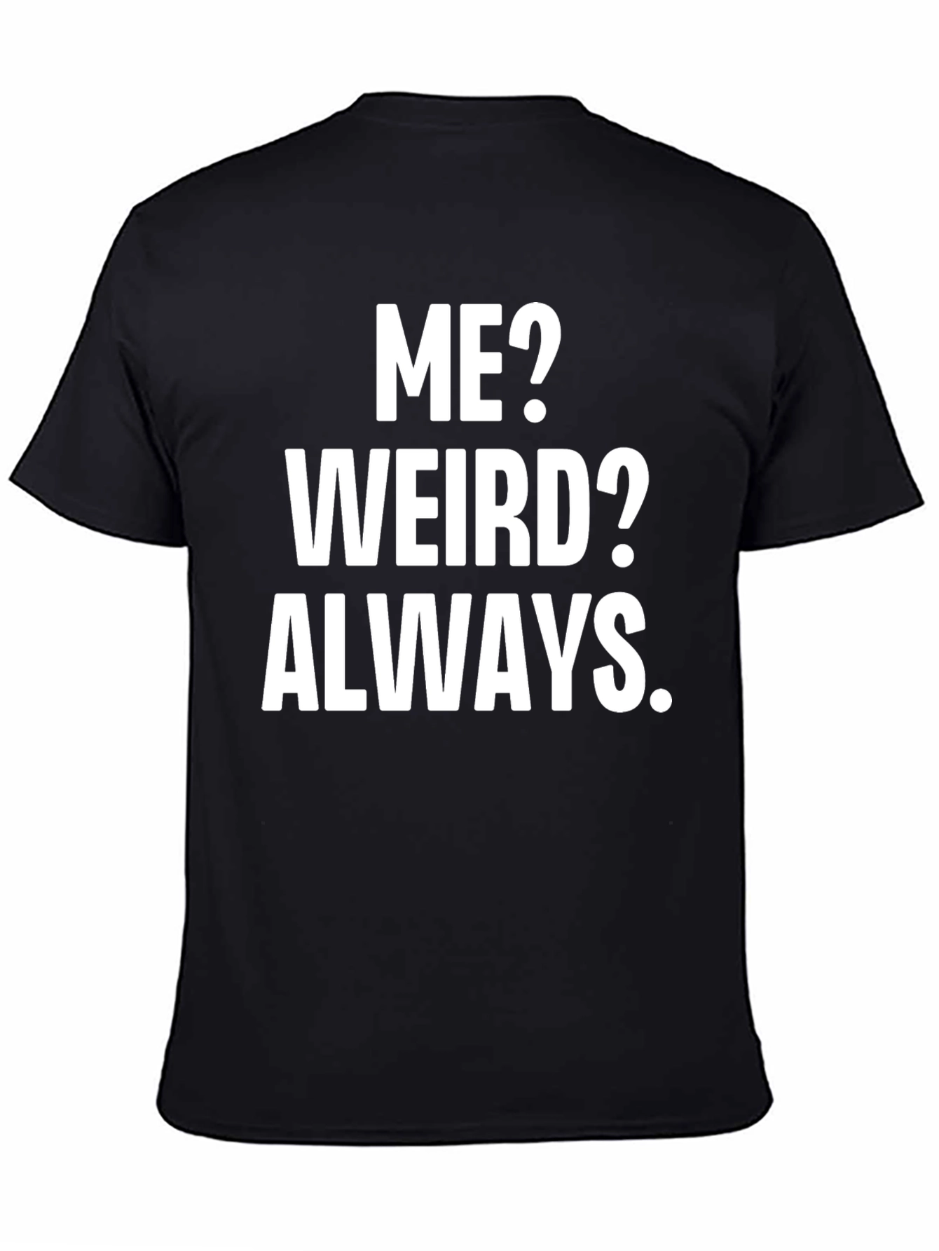 Funny Slogan T-Shirt: Me? Weird? Always.