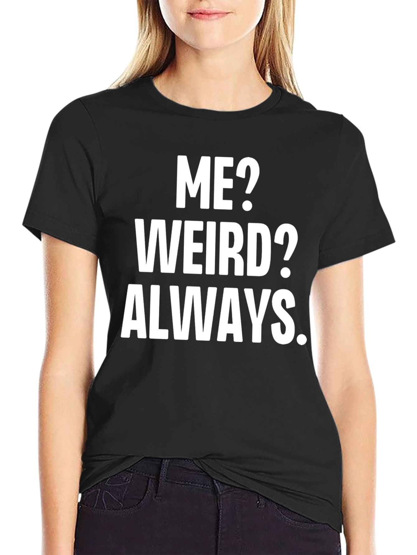 Funny Slogan T-Shirt: Me? Weird? Always.
