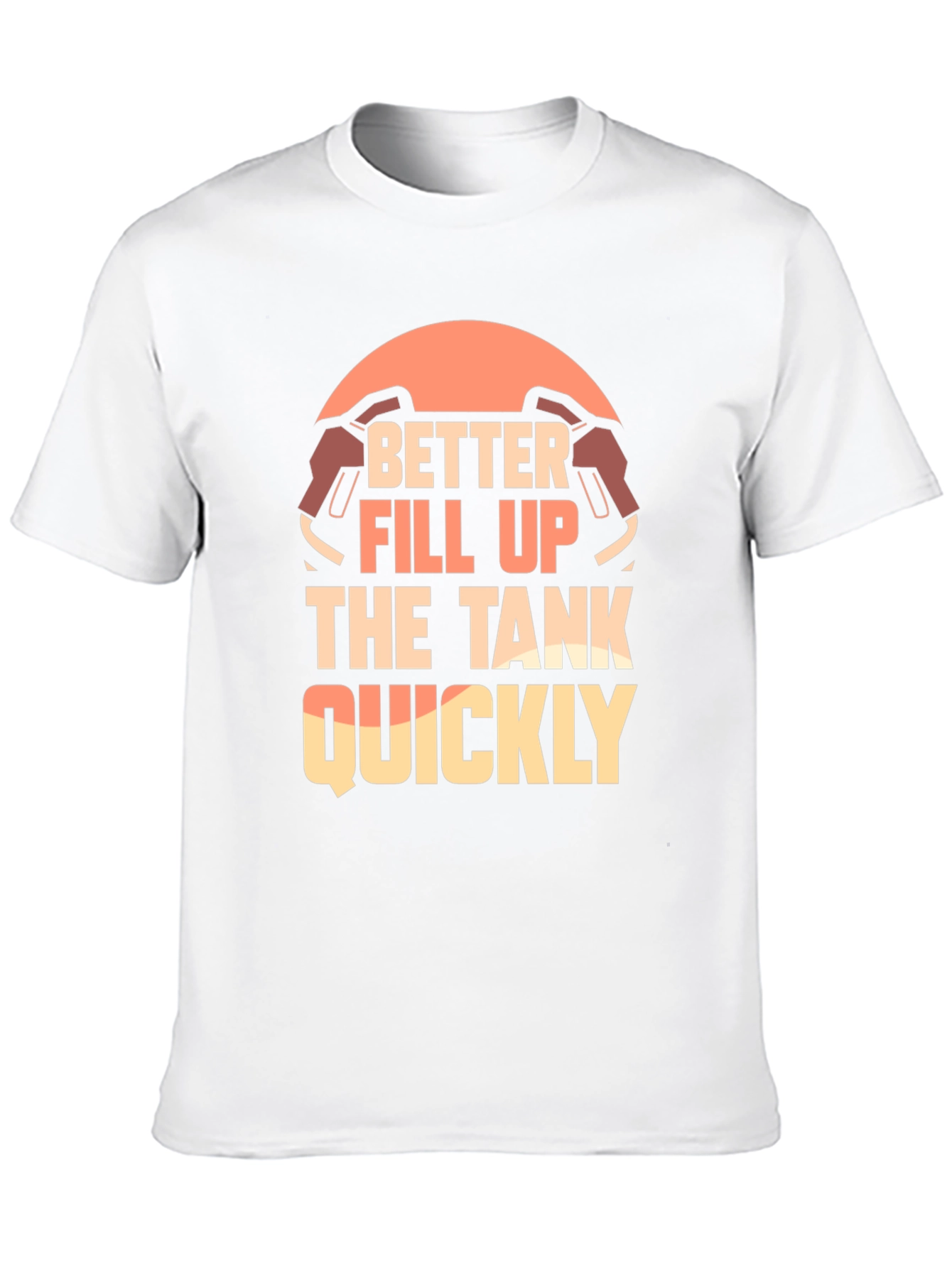 Better Fill Up the Tank Quickly T-Shirt