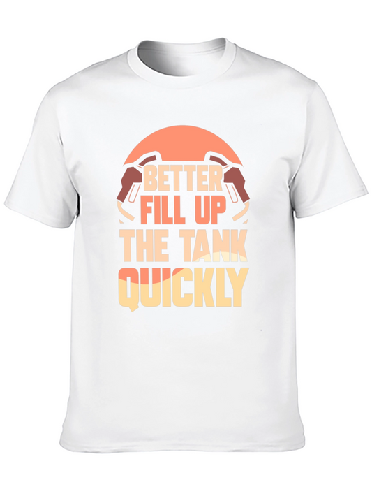 Better Fill Up the Tank Quickly T-Shirt