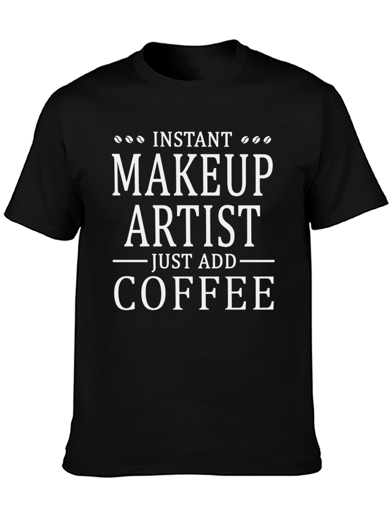 Instant Makeup Artist Add Coffee T-Shirt