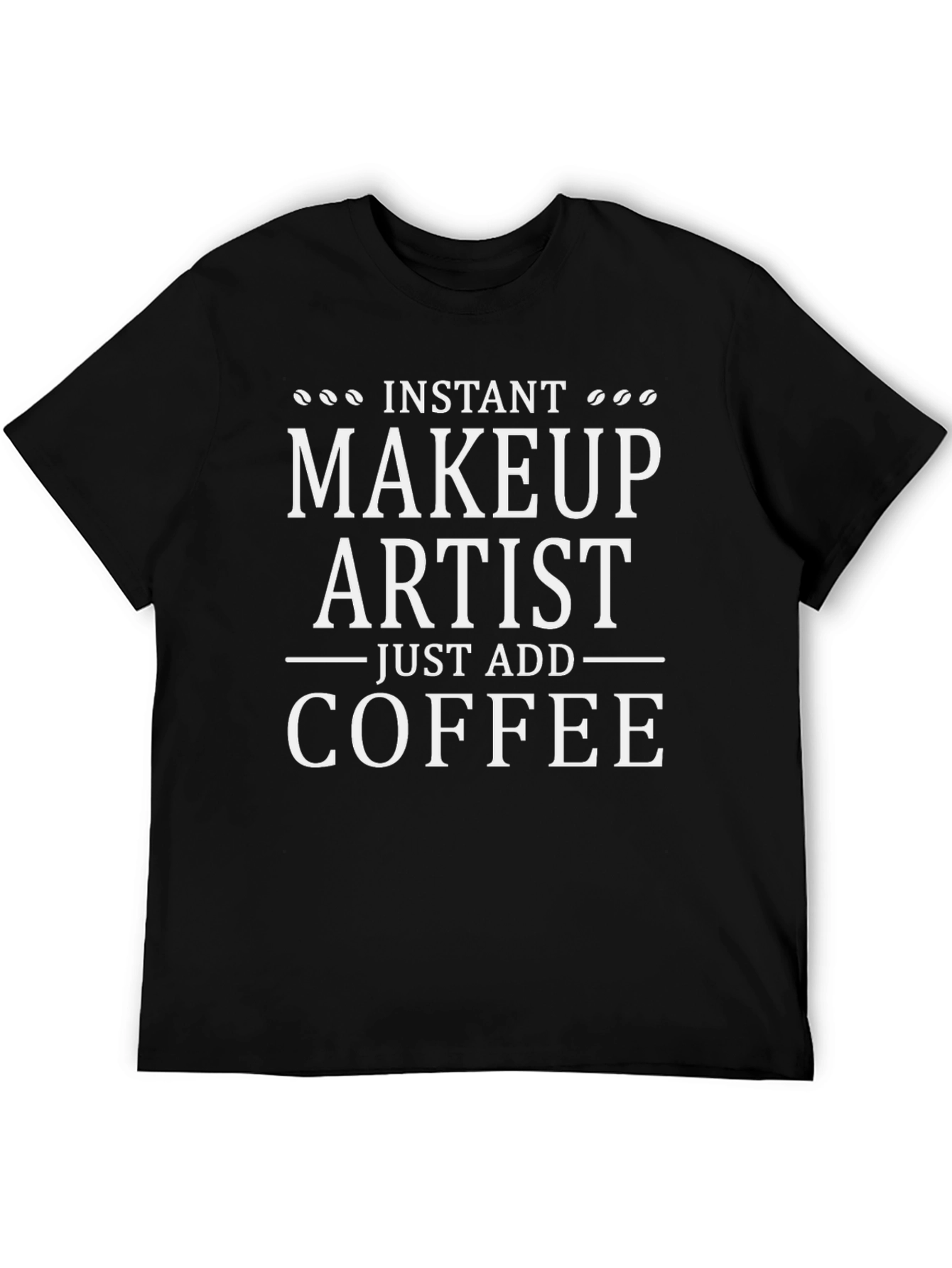 Instant Makeup Artist Add Coffee T-Shirt