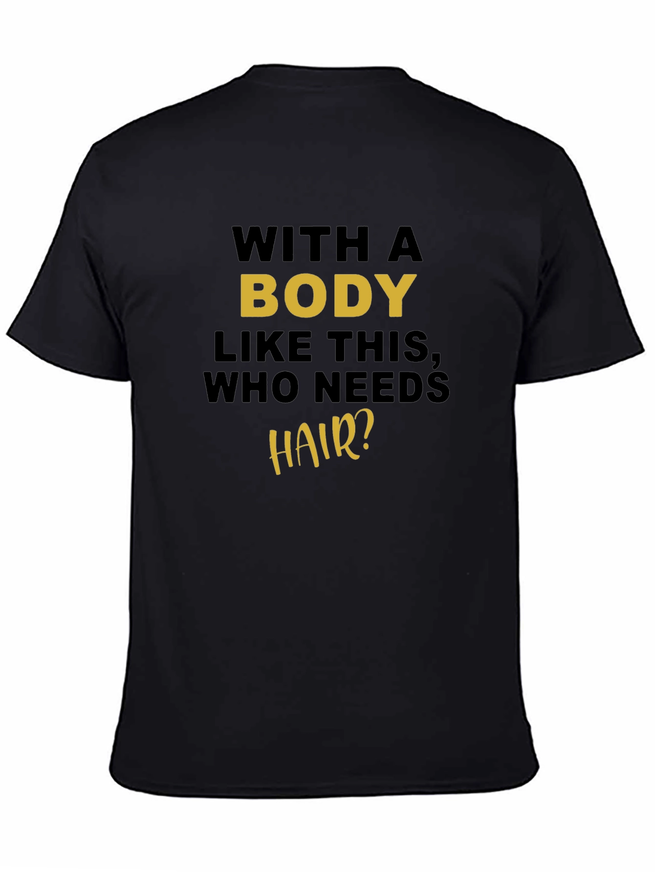 Funny Body T-Shirt - Who Needs Hair?