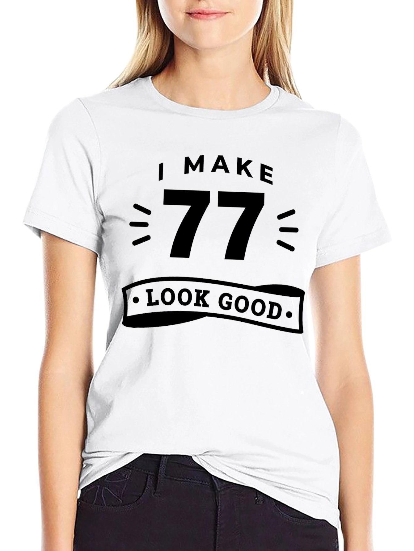 I Make 77 Look Good - Birthday T-Shirt