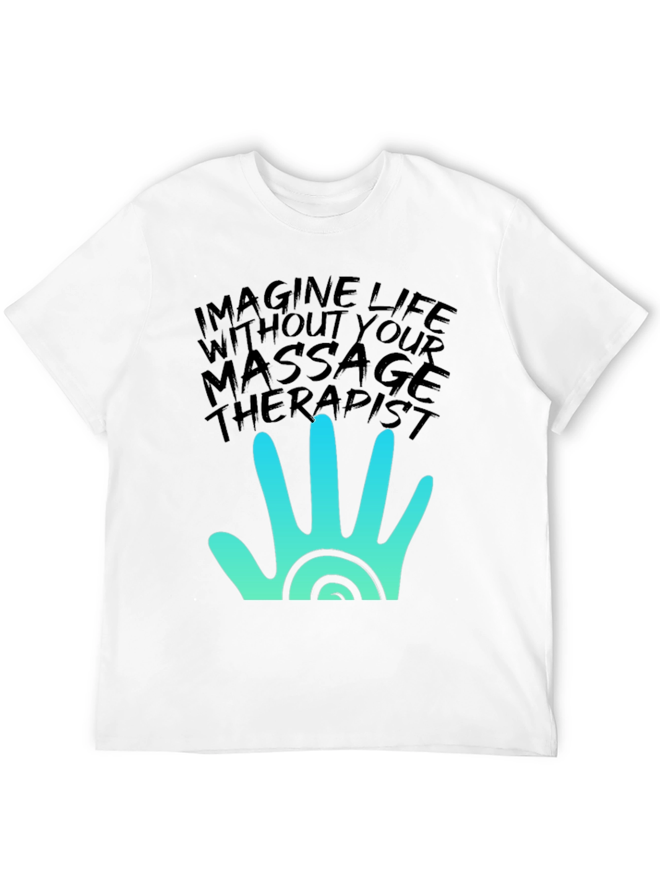 Massage Therapist T-Shirt - Imagine Life Without It!