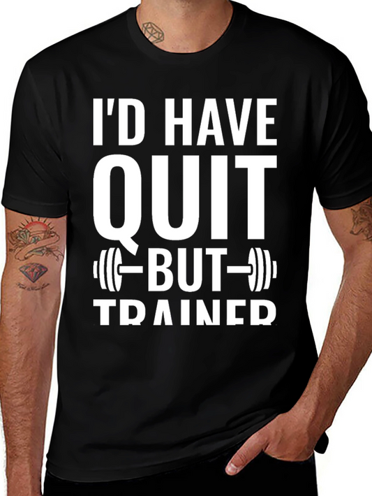 Id Have Quit But Trainer Gym T-Shirt