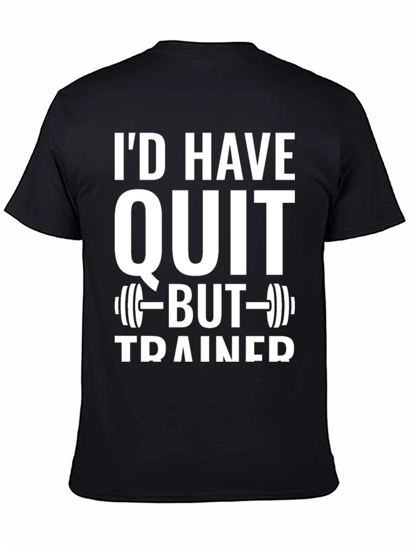 Id Have Quit But Trainer Gym T-Shirt