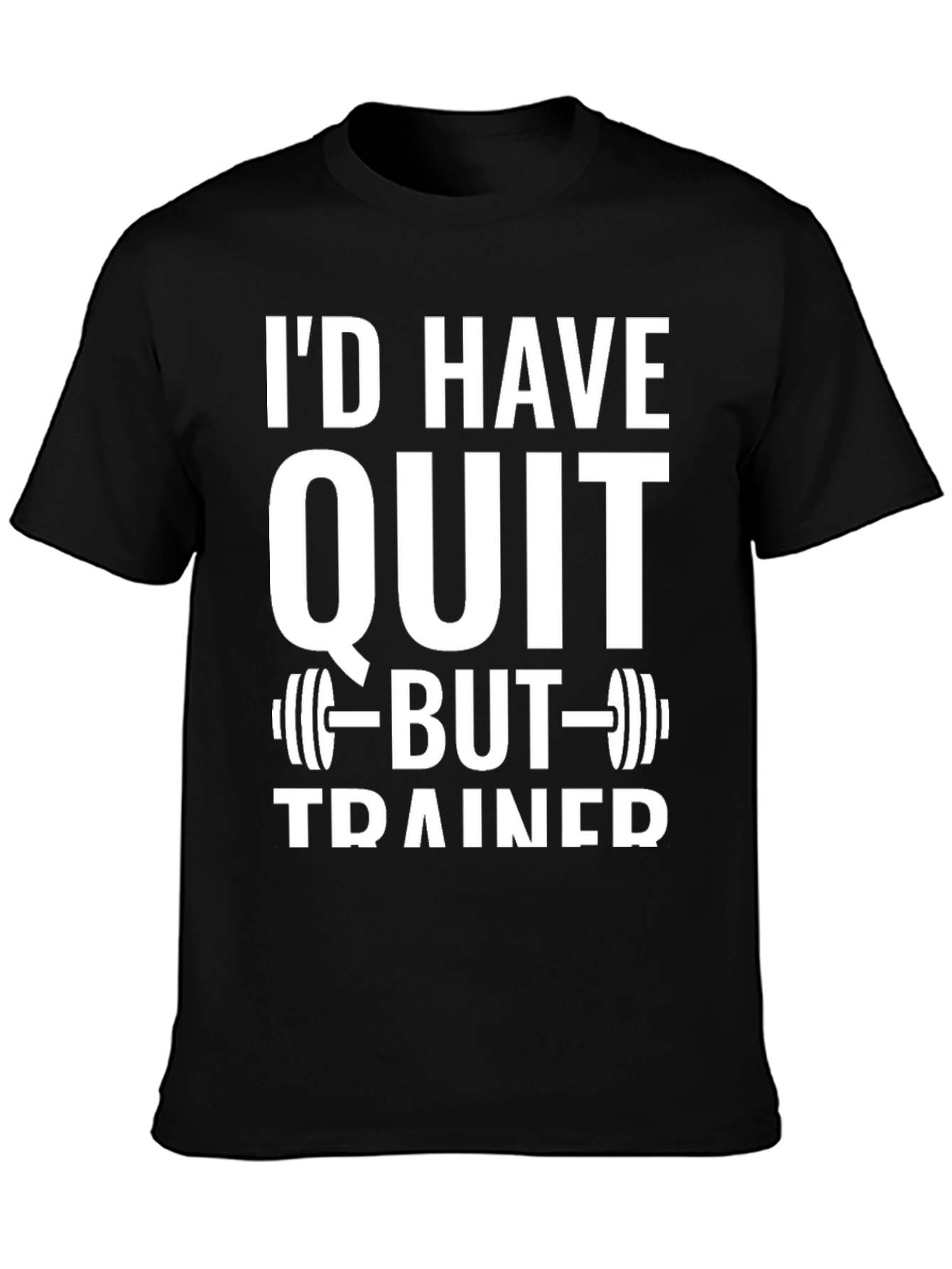 Id Have Quit But Trainer Gym T-Shirt